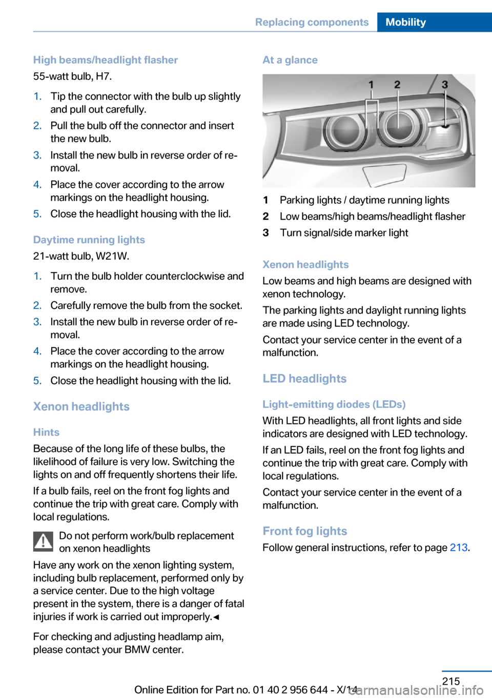 BMW X3 2014 F25 Owners Manual High beams/headlight flasher
55-watt bulb, H7.1.Tip the connector with the bulb up slightly
and pull out carefully.2.Pull the bulb off the connector and insert
the new bulb.3.Install the new bulb in r