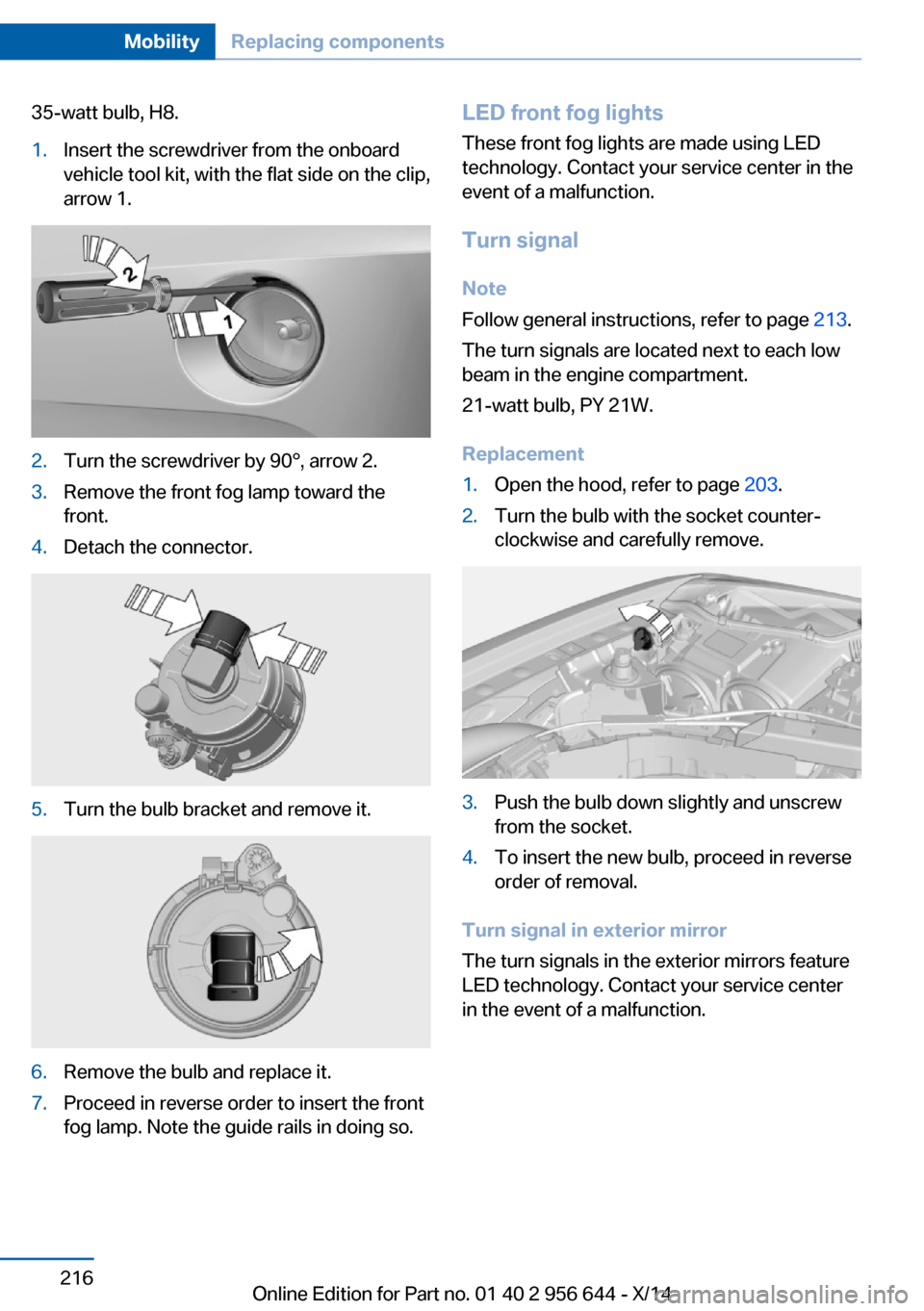 BMW X3 2014 F25 Owners Manual 35-watt bulb, H8.1.Insert the screwdriver from the onboard
vehicle tool kit, with the flat side on the clip,
arrow 1.2.Turn the screwdriver by 90°, arrow 2.3.Remove the front fog lamp toward the
fron BMW X3 2014 F25 Owners Manual 35-watt bulb, H8.1.Insert the screwdriver from the onboard
vehicle tool kit, with the flat side on the clip,
arrow 1.2.Turn the screwdriver by 90°, arrow 2.3.Remove the front fog lamp toward the
fron