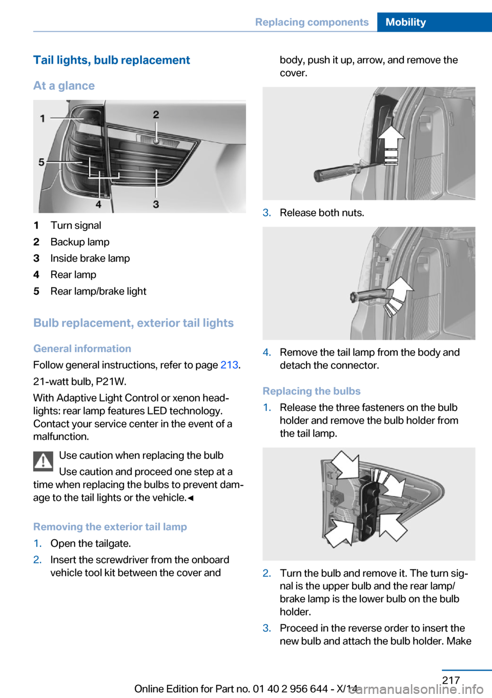 BMW X3 2014 F25 Owners Manual Tail lights, bulb replacement
At a glance1Turn signal2Backup lamp3Inside brake lamp4Rear lamp5Rear lamp/brake light
Bulb replacement, exterior tail lights General information
Follow general instructio