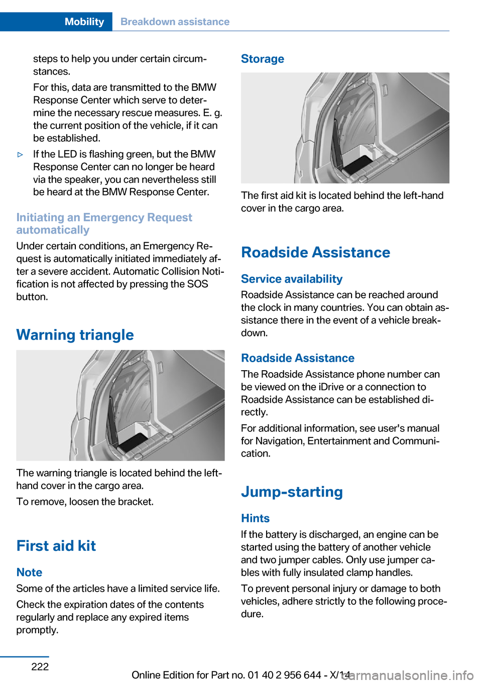 BMW X3 2014 F25 User Guide steps to help you under certain circum‐
stances.
For this, data are transmitted to the BMW
Response Center which serve to deter‐
mine the necessary rescue measures. E. g.
the current position of t