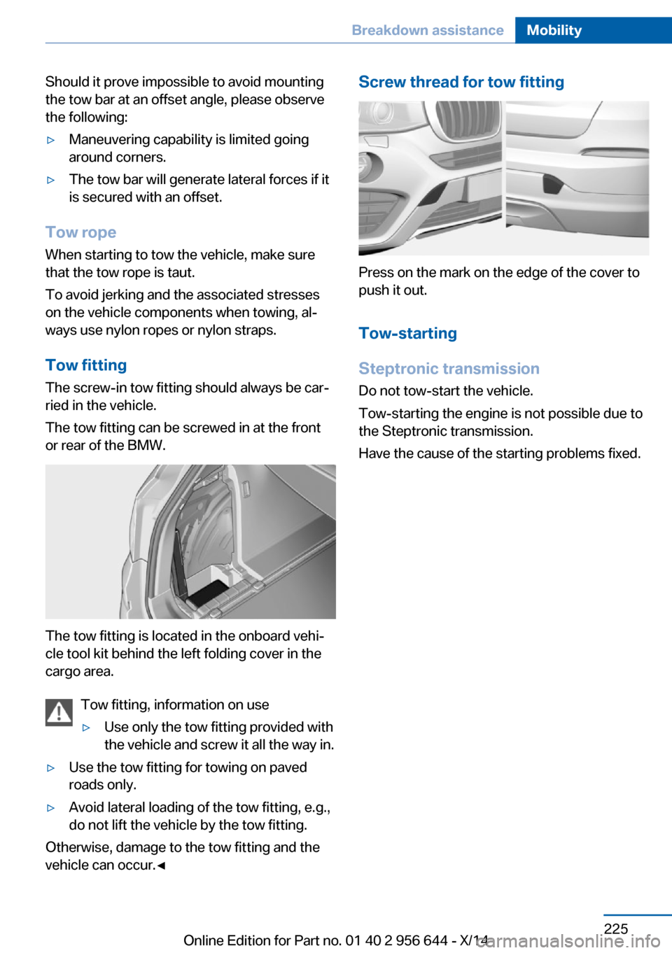 BMW X3 2014 F25 Owners Manual Should it prove impossible to avoid mounting
the tow bar at an offset angle, please observe
the following:▷Maneuvering capability is limited going
around corners.▷The tow bar will generate lateral BMW X3 2014 F25 Owners Manual Should it prove impossible to avoid mounting
the tow bar at an offset angle, please observe
the following:▷Maneuvering capability is limited going
around corners.▷The tow bar will generate lateral