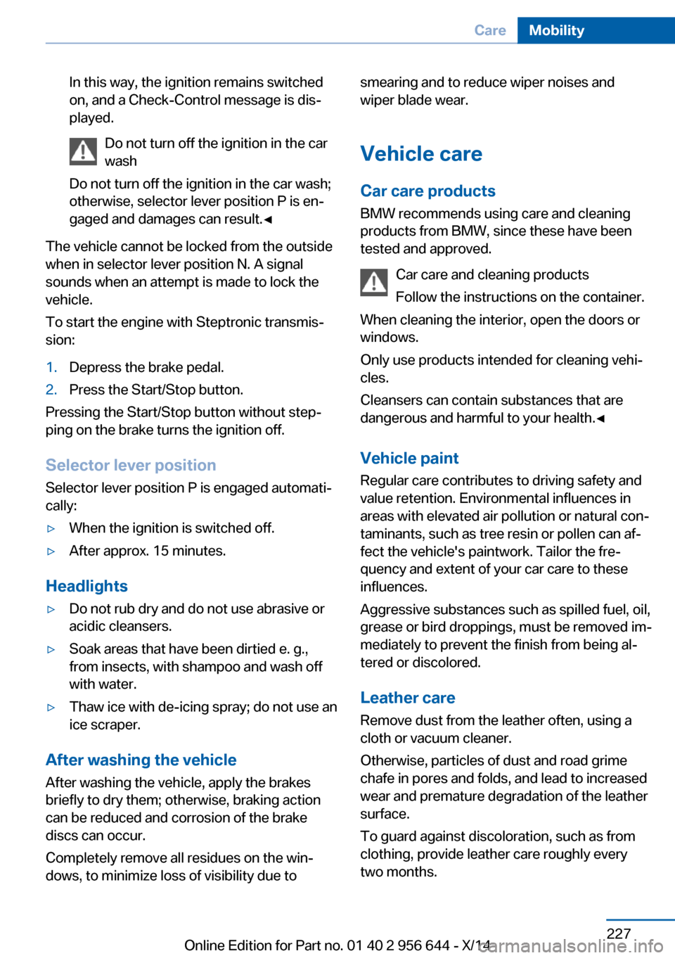 BMW X3 2014 F25 Owners Manual In this way, the ignition remains switched
on, and a Check-Control message is dis‐
played.
Do not turn off the ignition in the car
wash
Do not turn off the ignition in the car wash;
otherwise, selec