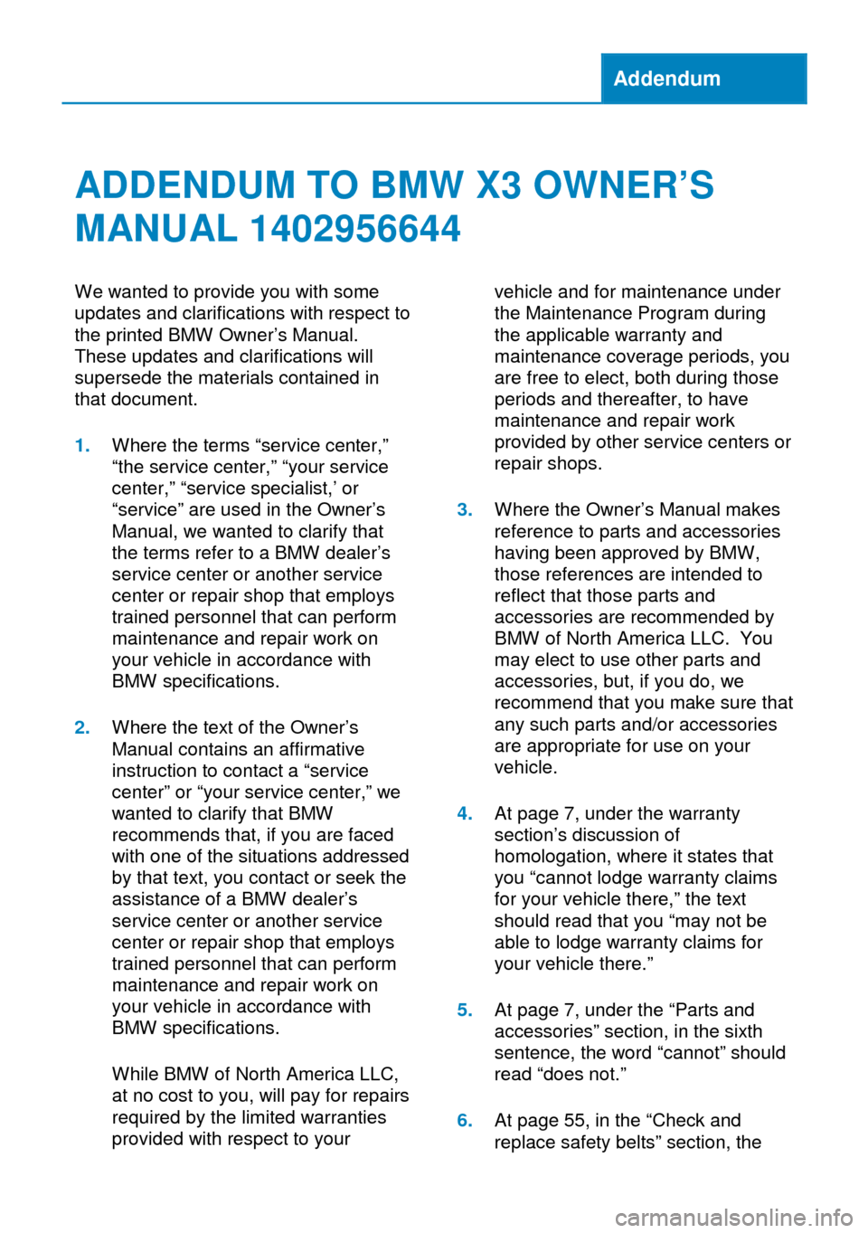 BMW X3 2014 F25 Owners Manual Addendum
ADDENDUM TO BMW X3 OWNER’S
MANUAL 1402956644
We wanted to provide you with some
updates and clarifications with respect to
the printed BMW Owner’s Manual.
These updates and clarifications BMW X3 2014 F25 Owners Manual Addendum
ADDENDUM TO BMW X3 OWNER’S
MANUAL 1402956644
We wanted to provide you with some
updates and clarifications with respect to
the printed BMW Owner’s Manual.
These updates and clarifications