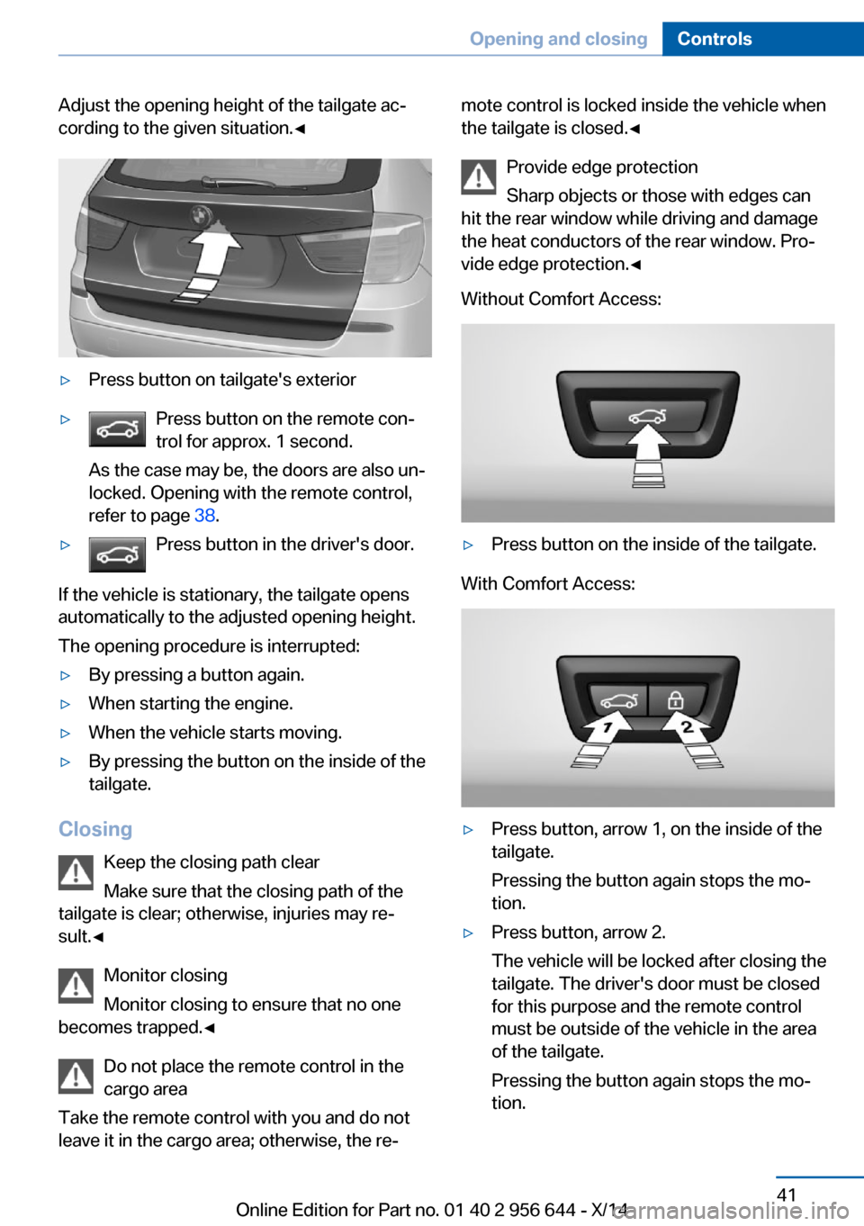 BMW X3 2014 F25 Owners Manual Adjust the opening height of the tailgate ac‐
cording to the given situation.◀▷Press button on tailgates exterior▷Press button on the remote con‐
trol for approx. 1 second.
As the case may BMW X3 2014 F25 Owners Manual Adjust the opening height of the tailgate ac‐
cording to the given situation.◀▷Press button on tailgates exterior▷Press button on the remote con‐
trol for approx. 1 second.
As the case may