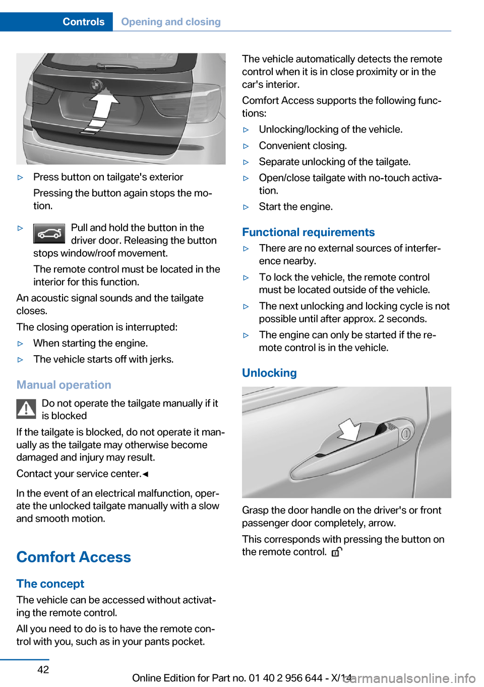 BMW X3 2014 F25 Owners Manual ▷Press button on tailgates exterior
Pressing the button again stops the mo‐
tion.▷Pull and hold the button in the
driver door. Releasing the button
stops window/roof movement.
The remote contro