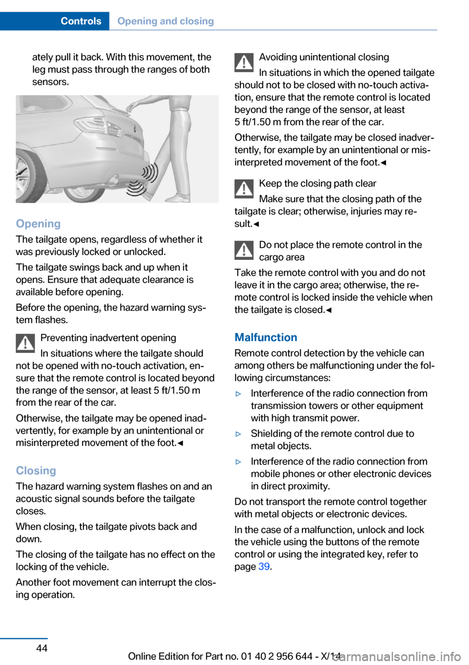 BMW X3 2014 F25 Owners Manual ately pull it back. With this movement, the
leg must pass through the ranges of both
sensors.
Opening
The tailgate opens, regardless of whether it
was previously locked or unlocked.
The tailgate swing