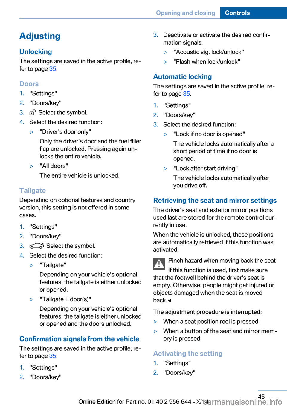 BMW X3 2014 F25 Owners Manual Adjusting
Unlocking The settings are saved in the active profile, re‐
fer to page 35.
Doors1."Settings"2."Doors/key"3. Select the symbol.4.Select the desired function:▷"Drivers door only"
Only BMW X3 2014 F25 Owners Manual Adjusting
Unlocking The settings are saved in the active profile, re‐
fer to page 35.
Doors1."Settings"2."Doors/key"3. Select the symbol.4.Select the desired function:▷"Drivers door only"
Only