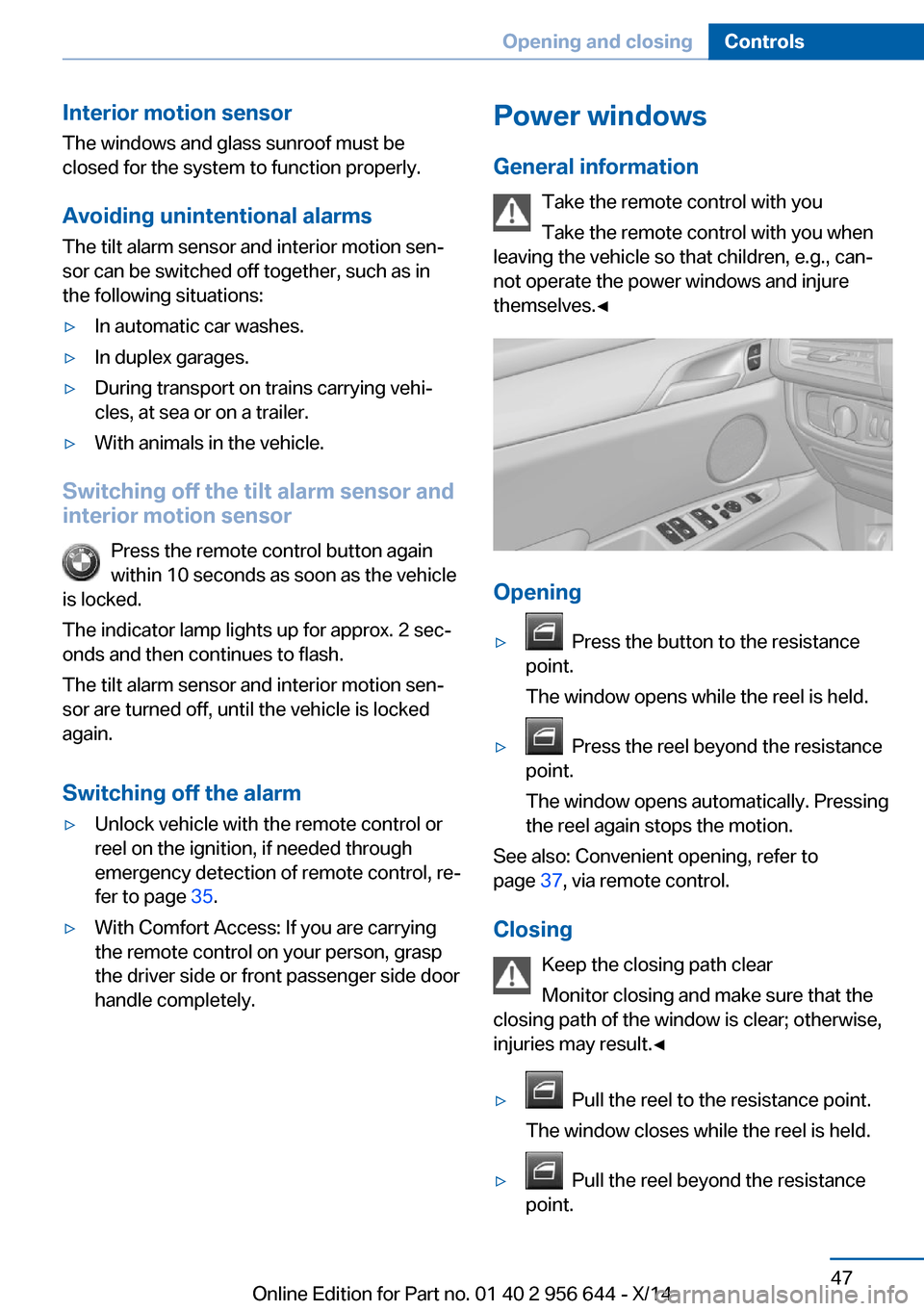 BMW X3 2014 F25 Owners Guide Interior motion sensorThe windows and glass sunroof must be
closed for the system to function properly.
Avoiding unintentional alarms
The tilt alarm sensor and interior motion sen‐
sor can be switch