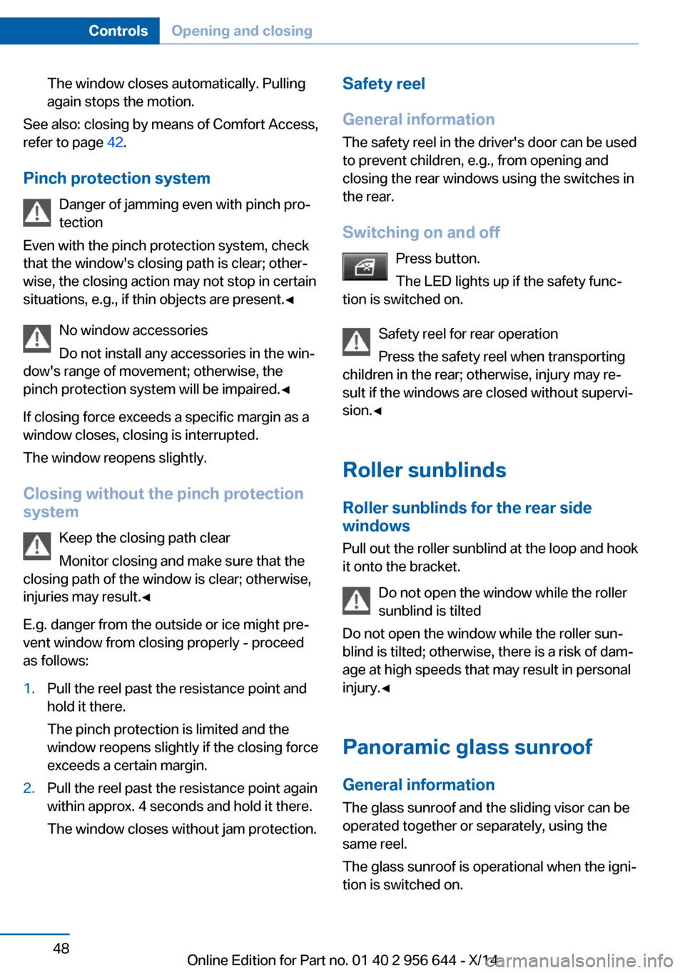 BMW X3 2014 F25 Owners Guide The window closes automatically. Pulling
again stops the motion.
See also: closing by means of Comfort Access,
refer to page  42.
Pinch protection system Danger of jamming even with pinch pro‐
tecti