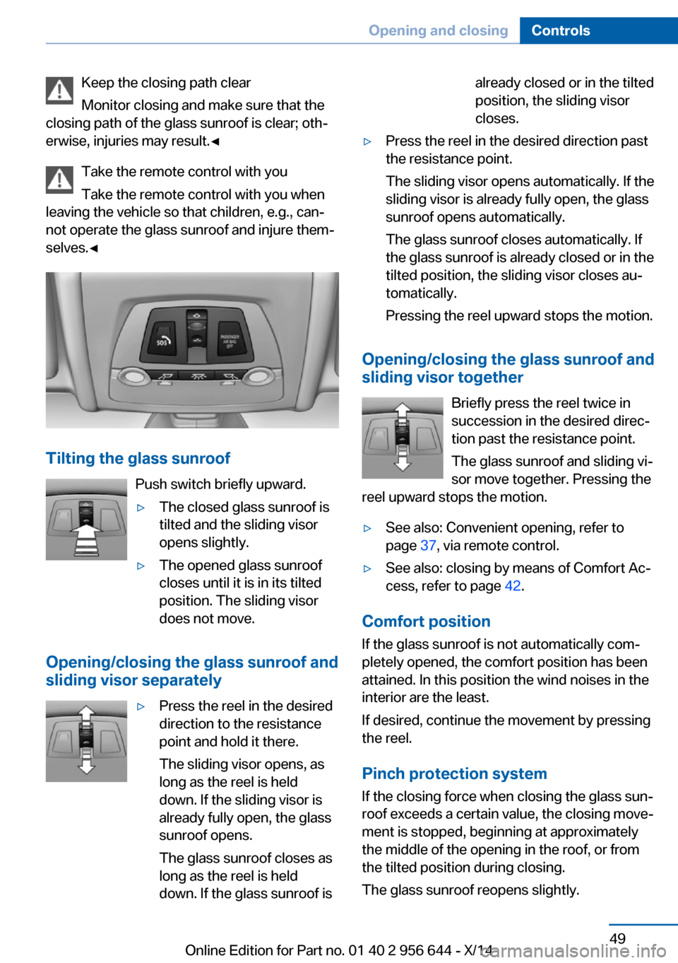 BMW X3 2014 F25 Owners Manual Keep the closing path clear
Monitor closing and make sure that the
closing path of the glass sunroof is clear; oth‐
erwise, injuries may result.◀
Take the remote control with you
Take the remote c