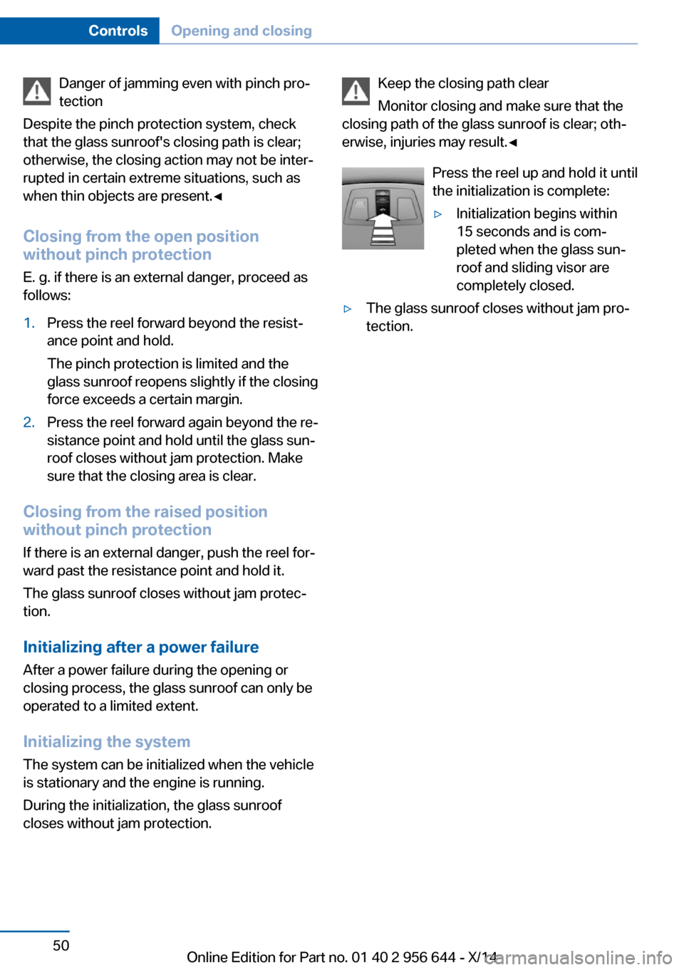 BMW X3 2014 F25 Owners Manual Danger of jamming even with pinch pro‐
tection
Despite the pinch protection system, check
that the glass sunroofs closing path is clear;
otherwise, the closing action may not be inter‐
rupted in 