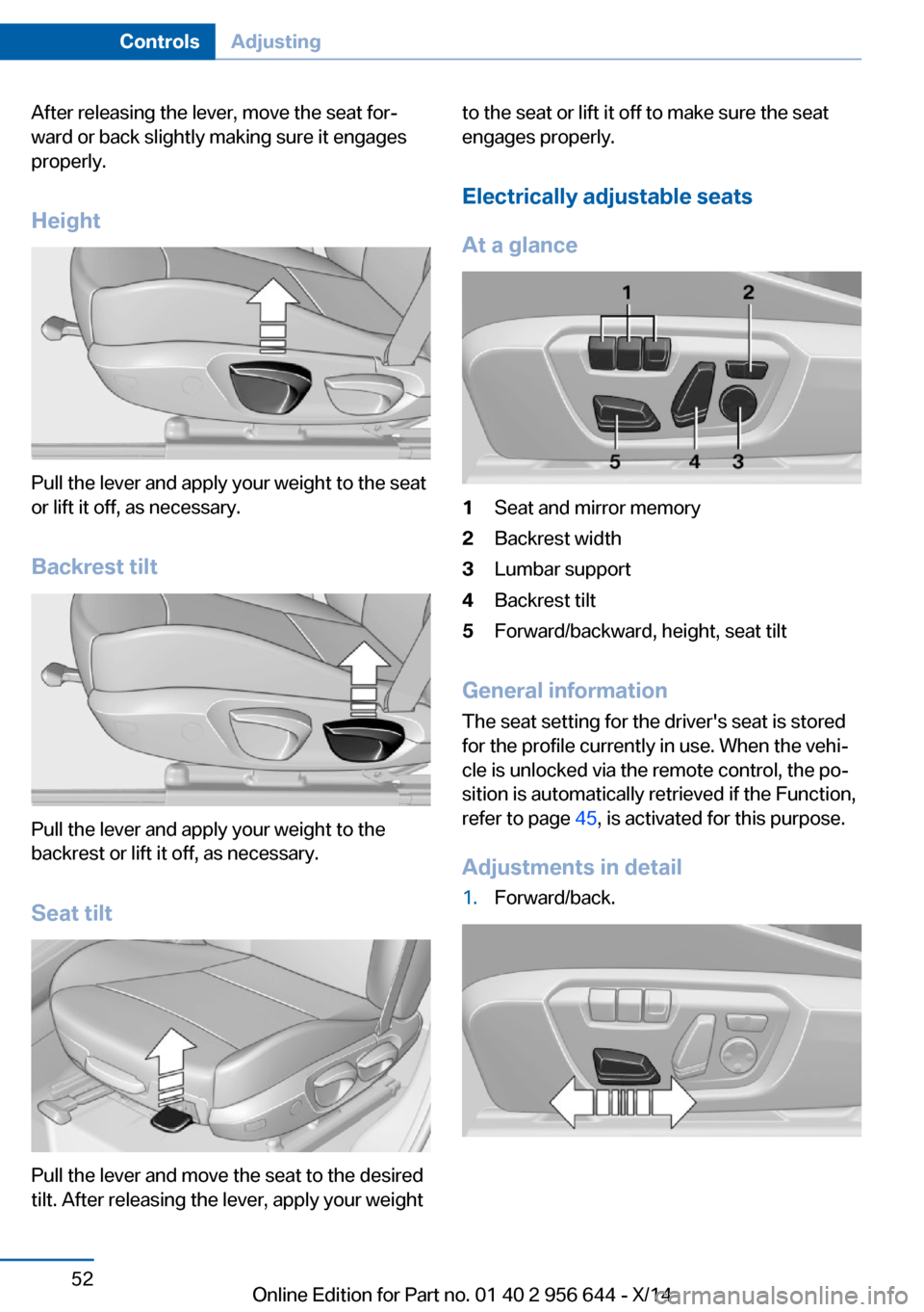 BMW X3 2014 F25 Owners Manual After releasing the lever, move the seat for‐
ward or back slightly making sure it engages
properly.
Height
Pull the lever and apply your weight to the seat
or lift it off, as necessary.
Backrest ti BMW X3 2014 F25 Owners Manual After releasing the lever, move the seat for‐
ward or back slightly making sure it engages
properly.
Height
Pull the lever and apply your weight to the seat
or lift it off, as necessary.
Backrest ti