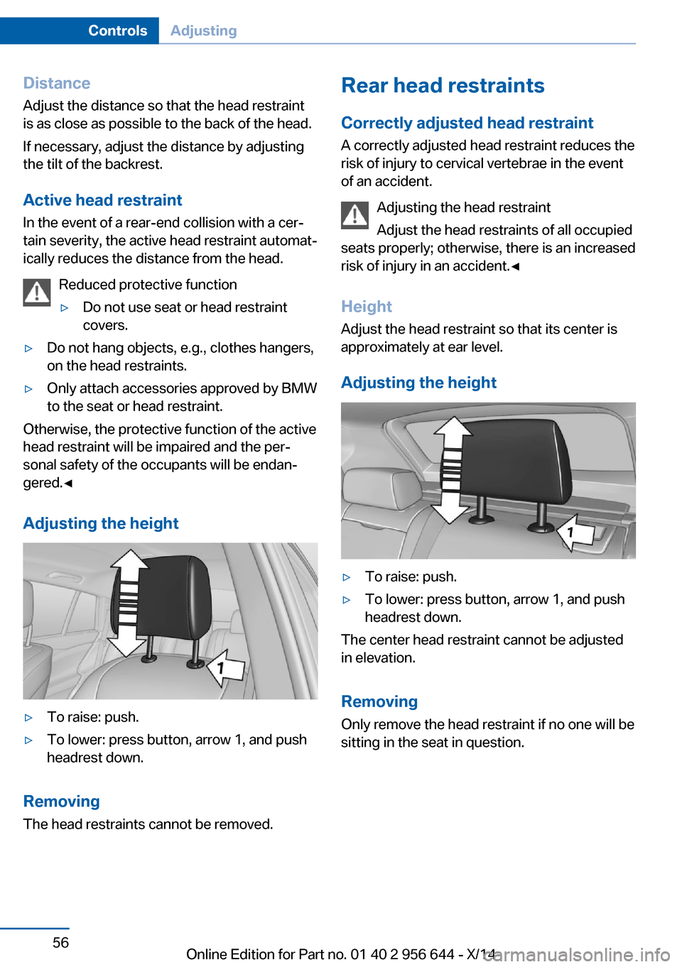 BMW X3 2014 F25 Owners Manual Distance
Adjust the distance so that the head restraint is as close as possible to the back of the head.
If necessary, adjust the distance by adjusting
the tilt of the backrest.
Active head restraintI BMW X3 2014 F25 Owners Manual Distance
Adjust the distance so that the head restraint is as close as possible to the back of the head.
If necessary, adjust the distance by adjusting
the tilt of the backrest.
Active head restraintI