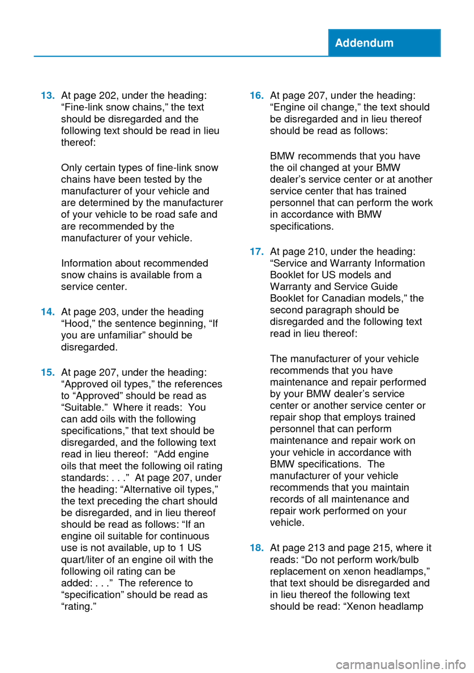 BMW X3 2014 F25 Owners Manual Addendum
13.At page 202, under the heading:
“Fine-link snow chains,” the text
should be disregarded and the
following text should be read in lieu
thereof:
Only certain types of fine-link snow
chai