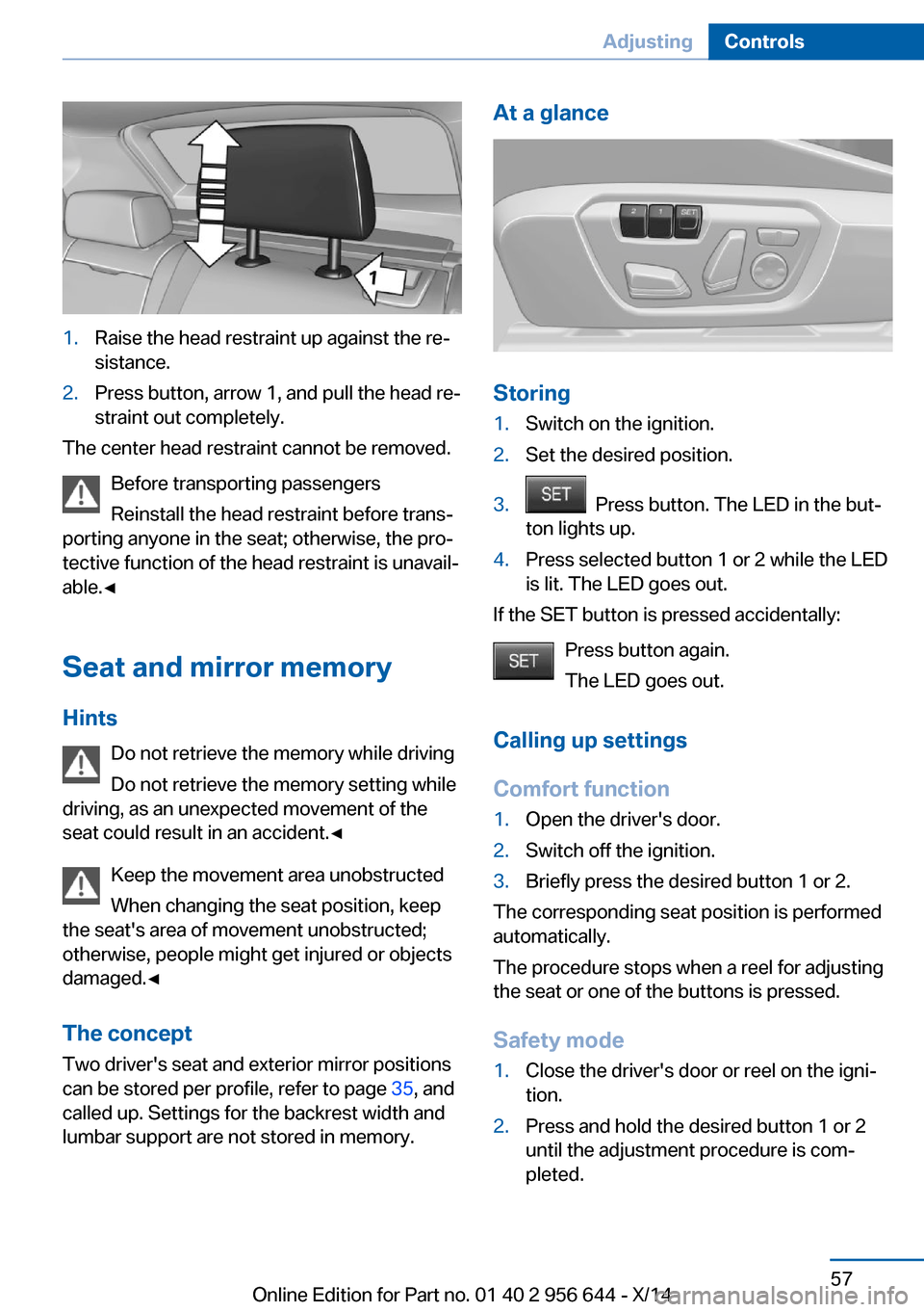 BMW X3 2014 F25 Owners Guide 1.Raise the head restraint up against the re‐
sistance.2.Press button, arrow 1, and pull the head re‐
straint out completely.
The center head restraint cannot be removed.
Before transporting passe