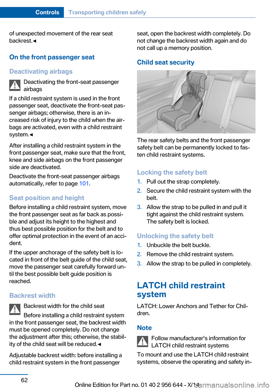 BMW X3 2014 F25 Owners Manual of unexpected movement of the rear seat
backrest.◀
On the front passenger seat
Deactivating airbags Deactivating the front-seat passenger
airbags
If a child restraint system is used in the front
pas