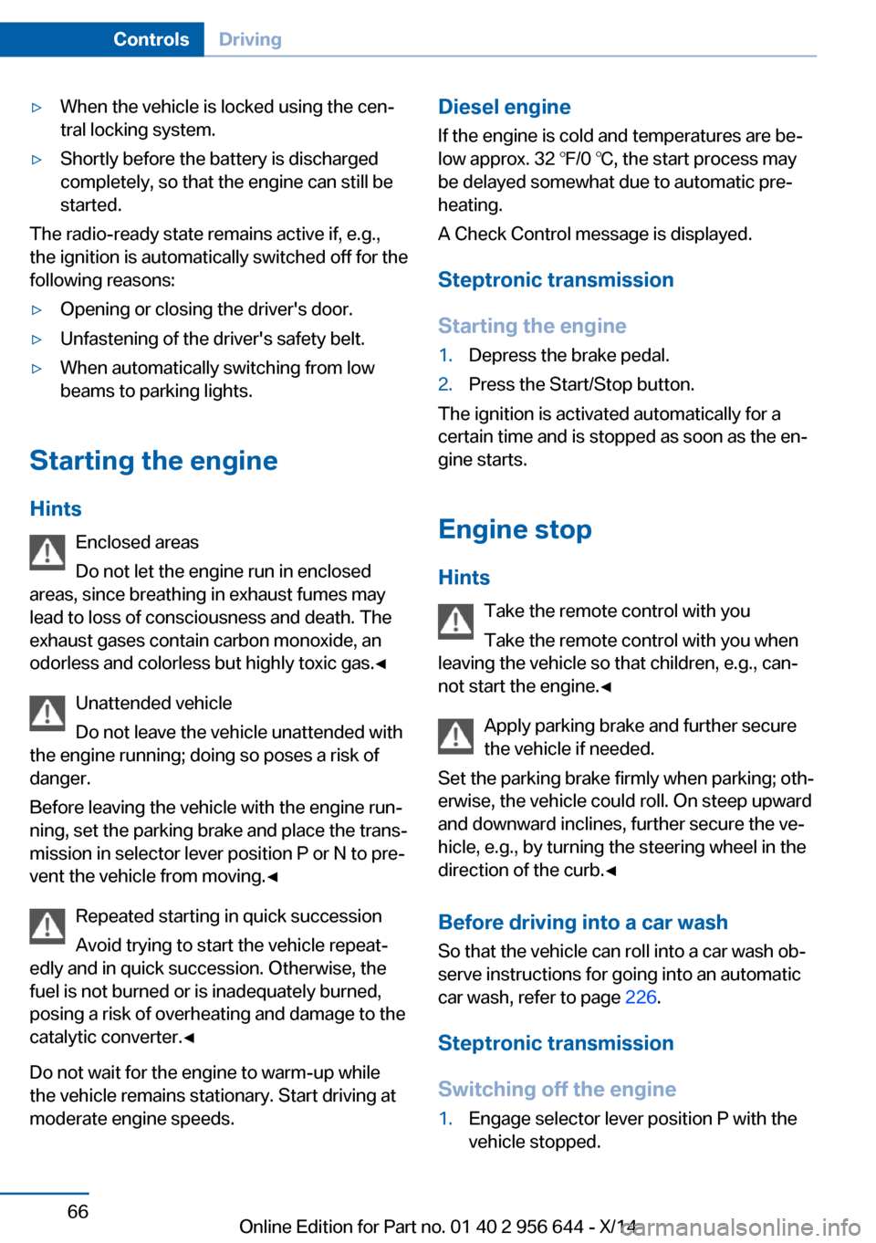 BMW X3 2014 F25 Owners Manual ▷When the vehicle is locked using the cen‐
tral locking system.▷Shortly before the battery is discharged
completely, so that the engine can still be
started.
The radio-ready state remains active