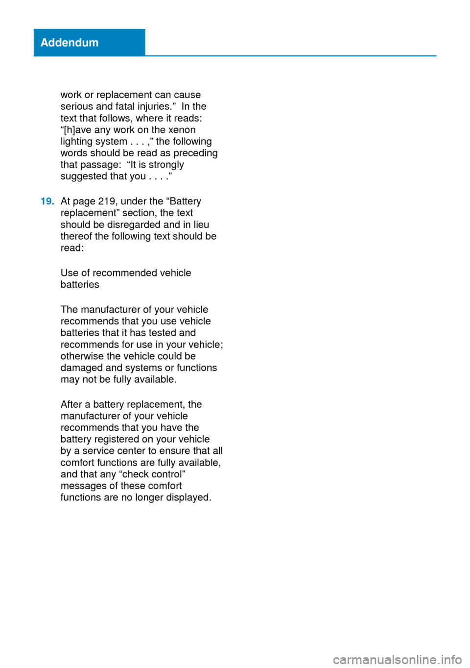 BMW X3 2014 F25 Owners Manual Addendum
work or replacement can cause
serious and fatal injuries.” In the
text that follows, where it reads:
“[h]ave any work on the xenon
lighting system . . . ,” the following
words should be