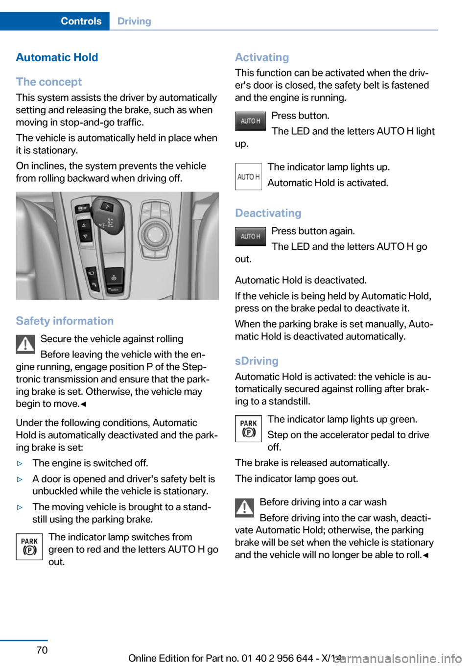 BMW X3 2014 F25 Manual PDF Automatic Hold
The concept This system assists the driver by automatically
setting and releasing the brake, such as when
moving in stop-and-go traffic.
The vehicle is automatically held in place when
BMW X3 2014 F25 Manual PDF Automatic Hold
The concept This system assists the driver by automatically
setting and releasing the brake, such as when
moving in stop-and-go traffic.
The vehicle is automatically held in place when