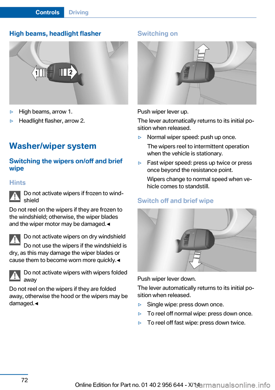 BMW X3 2014 F25 Owners Manual High beams, headlight flasher▷High beams, arrow 1.▷Headlight flasher, arrow 2.
Washer/wiper systemSwitching the wipers on/off and brief
wipe
Hints Do not activate wipers if frozen to wind‐
shiel