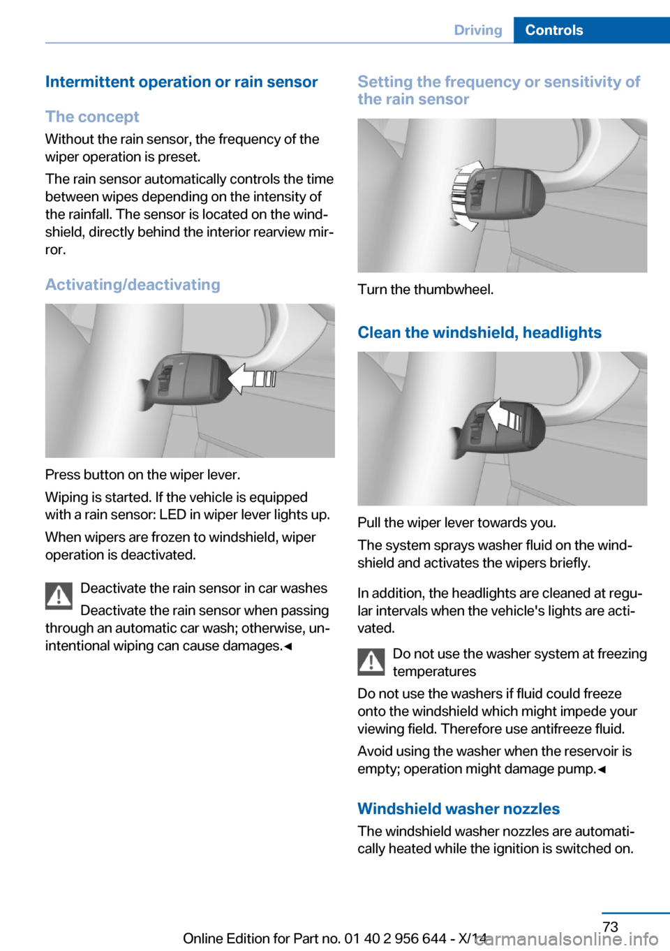 BMW X3 2014 F25 Owners Manual Intermittent operation or rain sensorThe concept Without the rain sensor, the frequency of the
wiper operation is preset.
The rain sensor automatically controls the time
between wipes depending on the