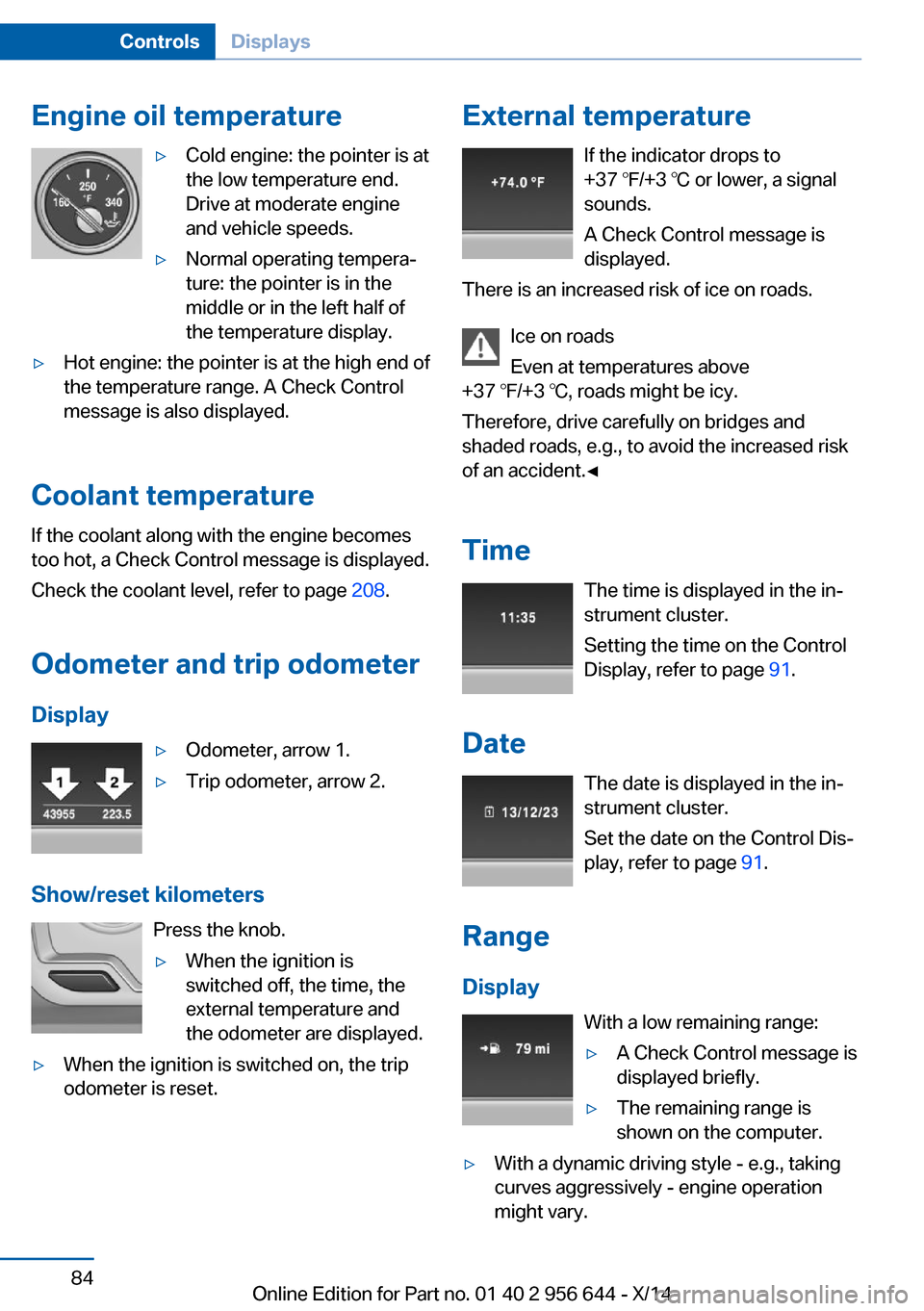 BMW X3 2014 F25 Owners Manual Engine oil temperature▷Cold engine: the pointer is at
the low temperature end.
Drive at moderate engine
and vehicle speeds.▷Normal operating tempera‐
ture: the pointer is in the
middle or in the