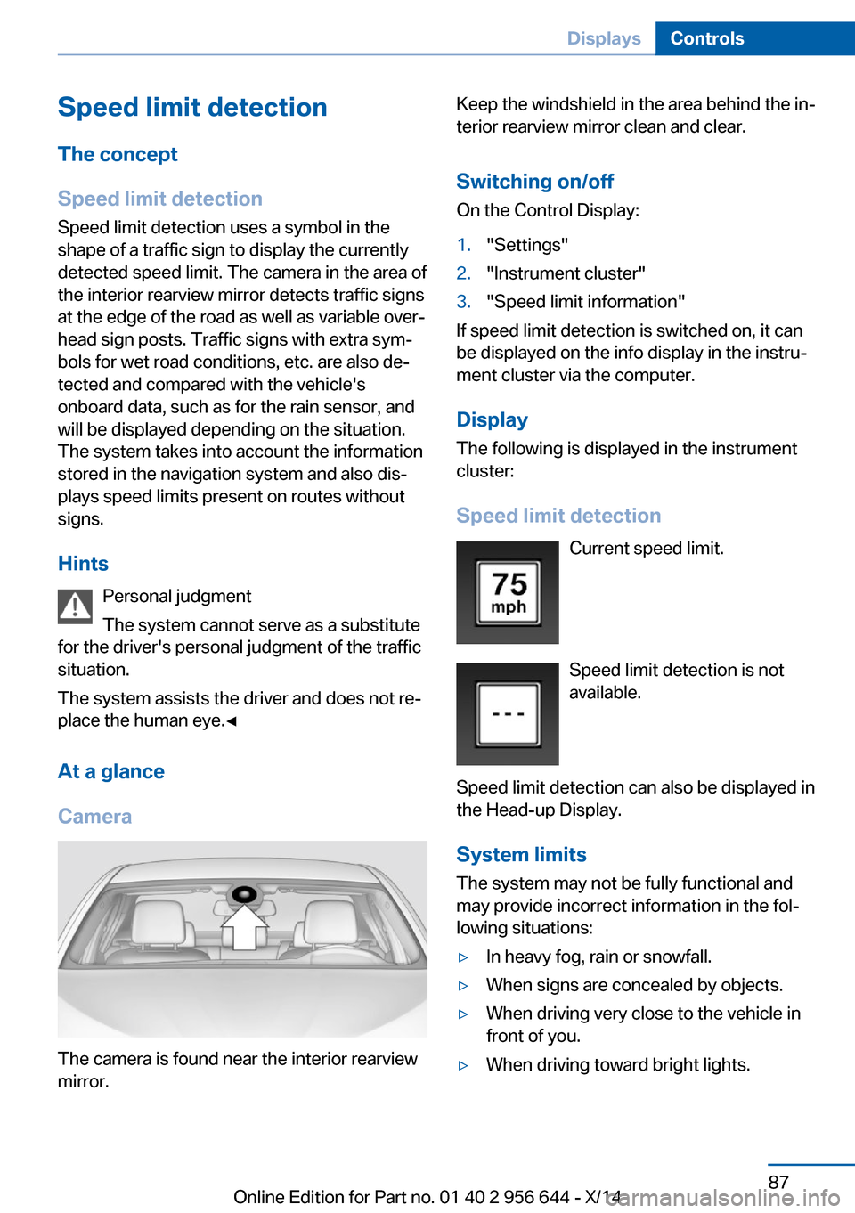 BMW X3 2014 F25 Owners Manual Speed limit detection
The concept
Speed limit detection
Speed limit detection uses a symbol in the
shape of a traffic sign to display the currently
detected speed limit. The camera in the area of
the 