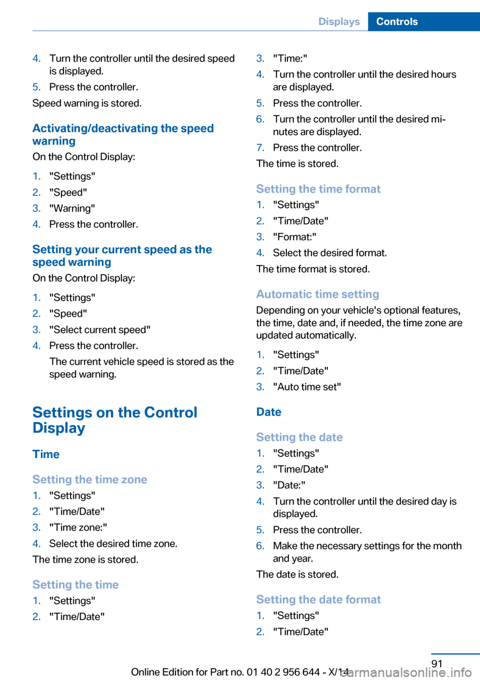 BMW X3 2014 F25 Owners Manual 4.Turn the controller until the desired speed
is displayed.5.Press the controller.
Speed warning is stored.
Activating/deactivating the speed
warning
On the Control Display:
1."Settings"2."Speed"3."Wa BMW X3 2014 F25 Owners Manual 4.Turn the controller until the desired speed
is displayed.5.Press the controller.
Speed warning is stored.
Activating/deactivating the speed
warning
On the Control Display:
1."Settings"2."Speed"3."Wa
