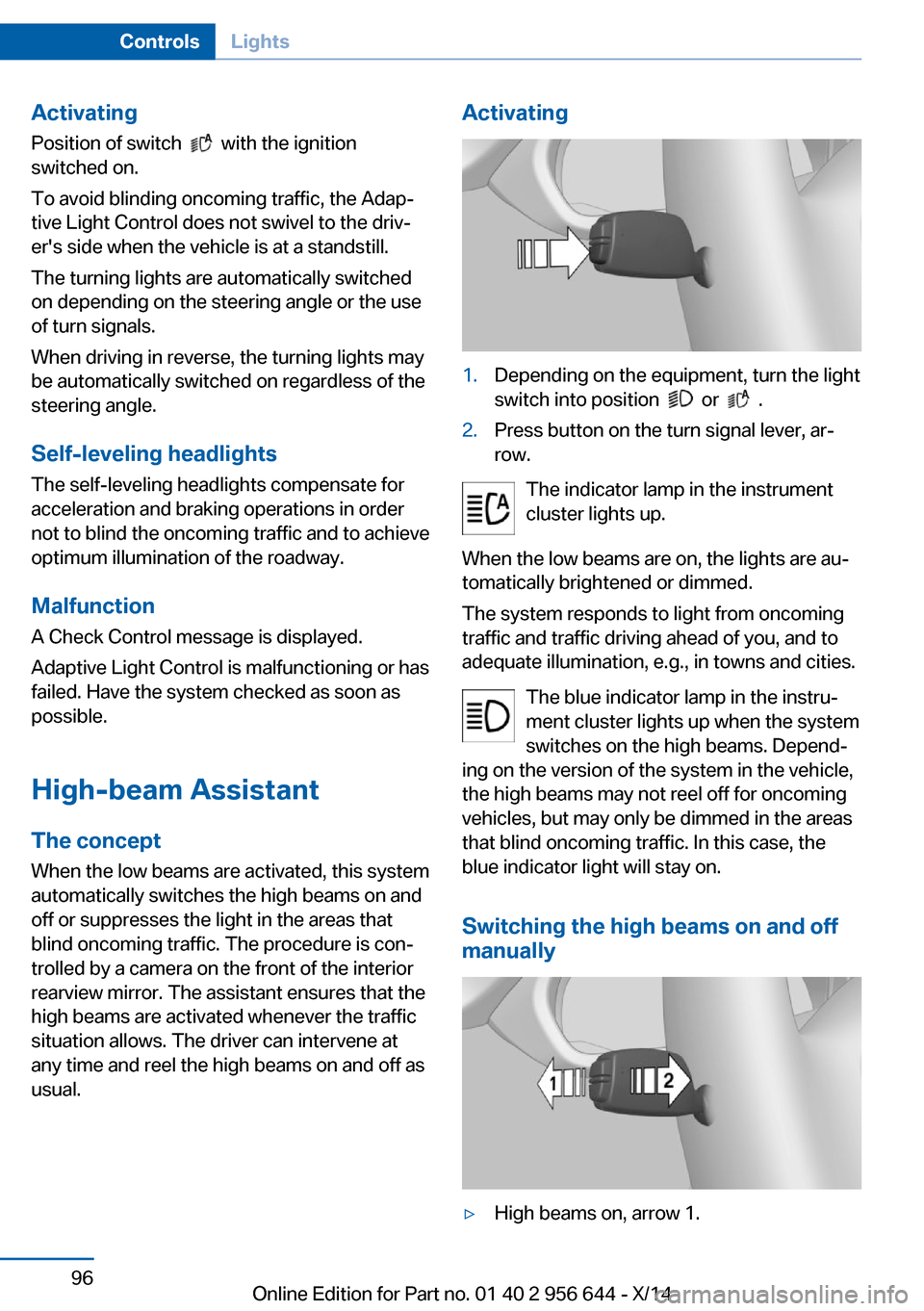 BMW X3 2014 F25 Owners Guide ActivatingPosition of switch  
  with the ignition
switched on.
To avoid blinding oncoming traffic, the Adap‐
tive Light Control does not swivel to the driv‐
ers side when the vehicle is at a sta