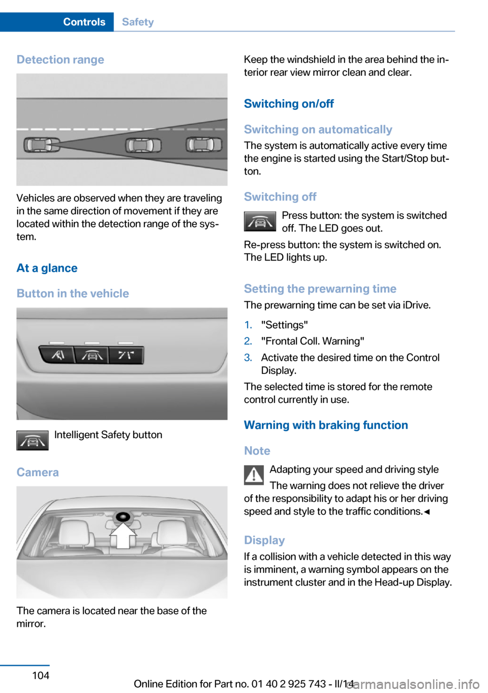 BMW 3 SERIES SEDAN 2014 F30 Owners Manual Detection range
Vehicles are observed when they are traveling
in the same direction of movement if they are
located within the detection range of the sys‐
tem.
At a glance
Button in the vehicle
Inte BMW 3 SERIES SEDAN 2014 F30 Owners Manual Detection range
Vehicles are observed when they are traveling
in the same direction of movement if they are
located within the detection range of the sys‐
tem.
At a glance
Button in the vehicle
Inte