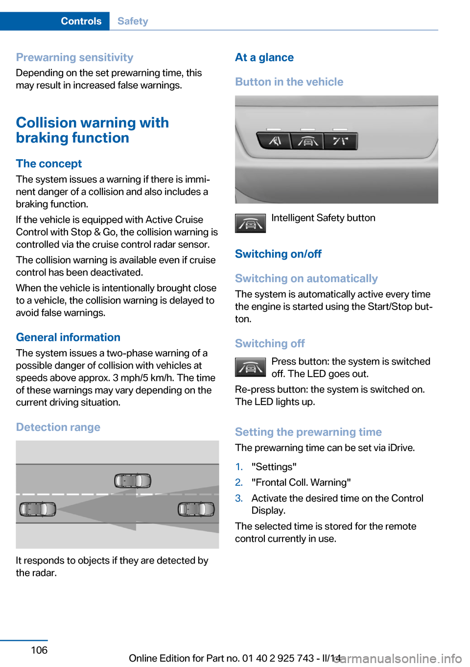 BMW 3 SERIES SEDAN 2014 F30 User Guide Prewarning sensitivityDepending on the set prewarning time, this
may result in increased false warnings.
Collision warning withbraking function
The concept
The system issues a warning if there is immi BMW 3 SERIES SEDAN 2014 F30 User Guide Prewarning sensitivityDepending on the set prewarning time, this
may result in increased false warnings.
Collision warning withbraking function
The concept
The system issues a warning if there is immi