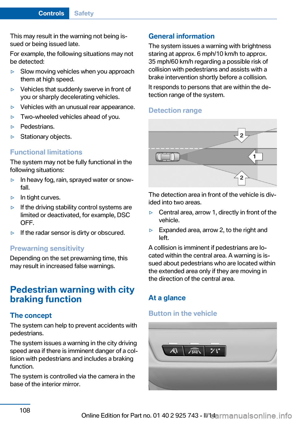 BMW 3 SERIES SEDAN 2014 F30 User Guide This may result in the warning not being is‐
sued or being issued late.
For example, the following situations may not
be detected:▷Slow moving vehicles when you approach
them at high speed.▷Vehi BMW 3 SERIES SEDAN 2014 F30 User Guide This may result in the warning not being is‐
sued or being issued late.
For example, the following situations may not
be detected:▷Slow moving vehicles when you approach
them at high speed.▷Vehi