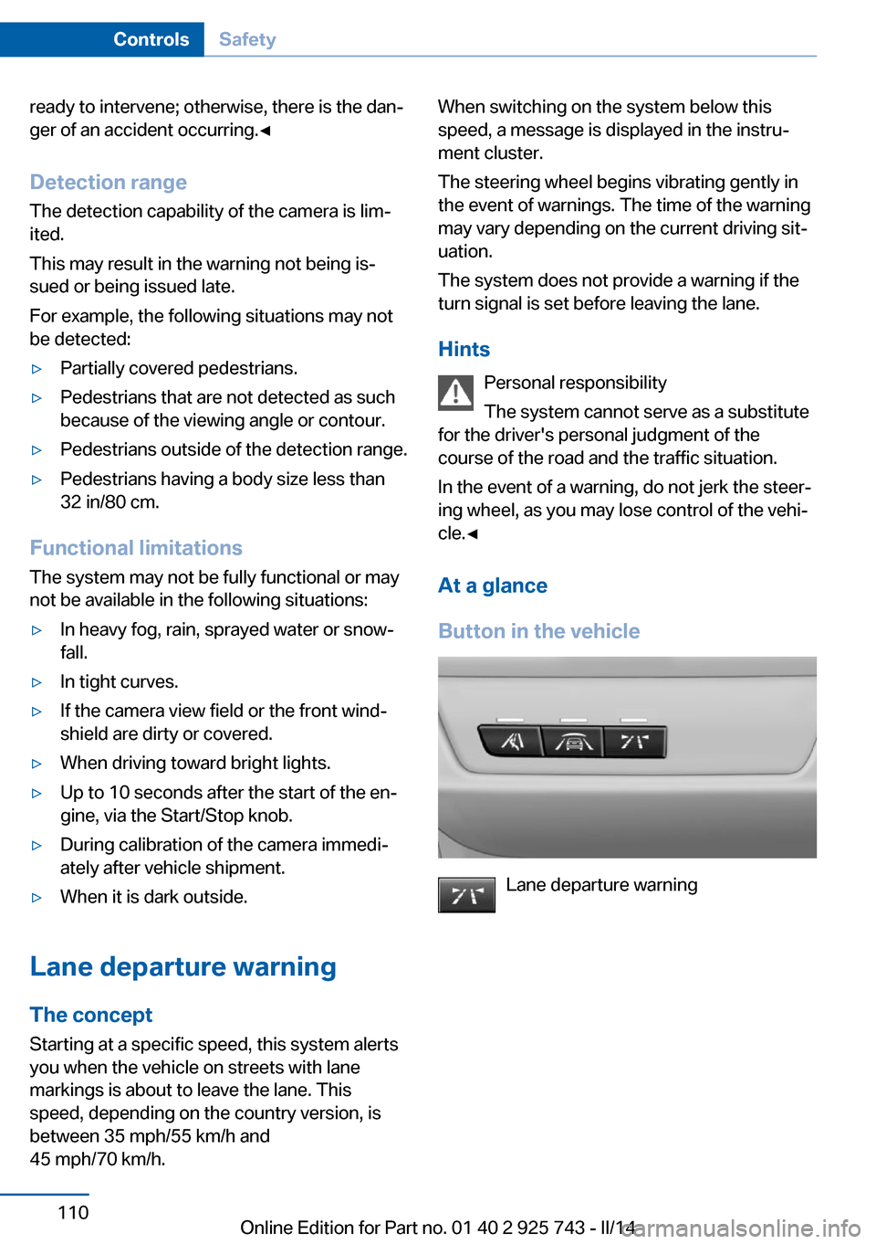 BMW 3 SERIES SEDAN 2014 F30 Owners Manual ready to intervene; otherwise, there is the dan‐
ger of an accident occurring.◀
Detection range
The detection capability of the camera is lim‐
ited.
This may result in the warning not being is BMW 3 SERIES SEDAN 2014 F30 Owners Manual ready to intervene; otherwise, there is the dan‐
ger of an accident occurring.◀
Detection range
The detection capability of the camera is lim‐
ited.
This may result in the warning not being is
