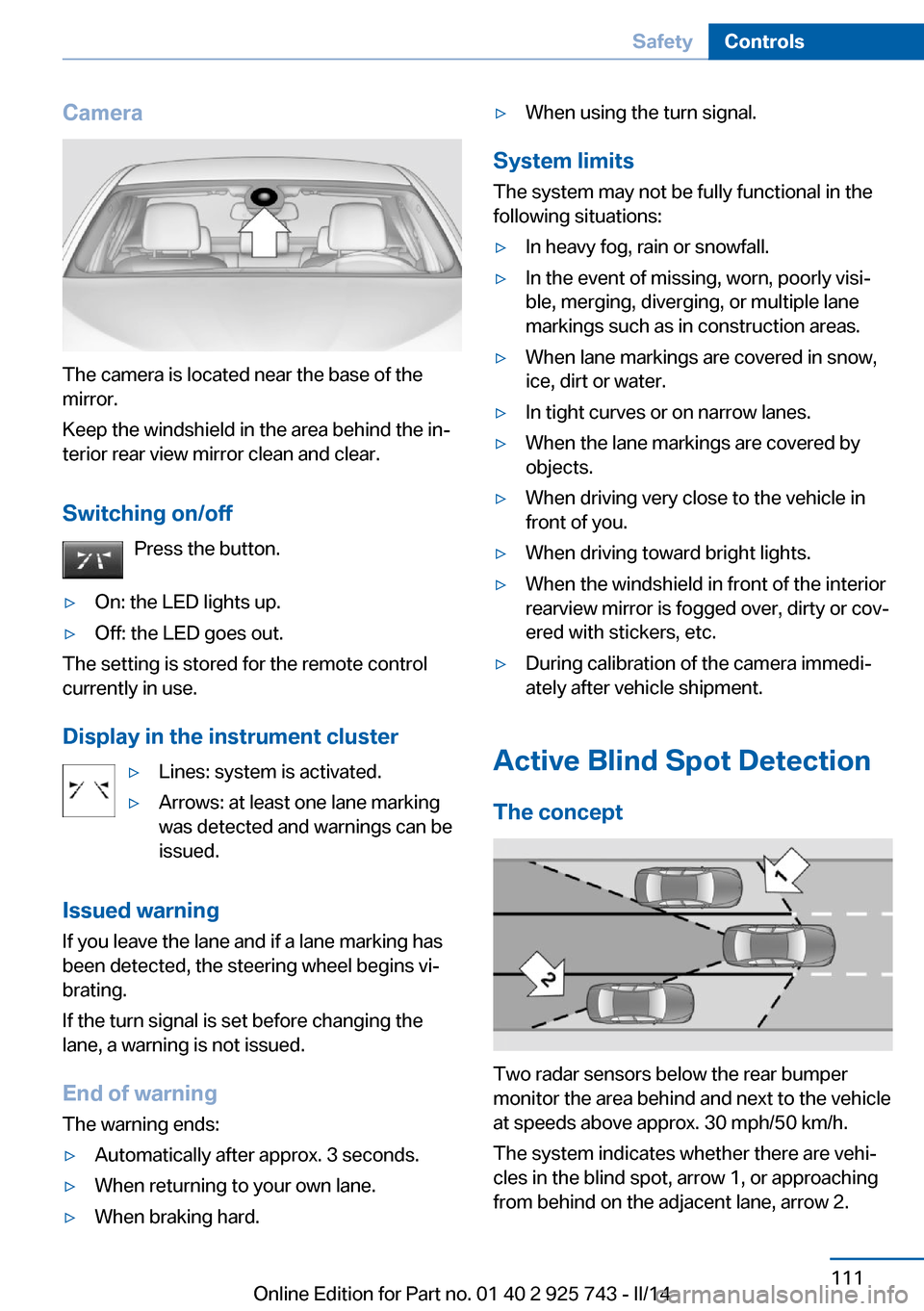 BMW 3 SERIES SEDAN 2014 F30 User Guide Camera
The camera is located near the base of the
mirror.
Keep the windshield in the area behind the in‐
terior rear view mirror clean and clear.
Switching on/off Press the button.
▷On: the LED li BMW 3 SERIES SEDAN 2014 F30 User Guide Camera
The camera is located near the base of the
mirror.
Keep the windshield in the area behind the in‐
terior rear view mirror clean and clear.
Switching on/off Press the button.
▷On: the LED li