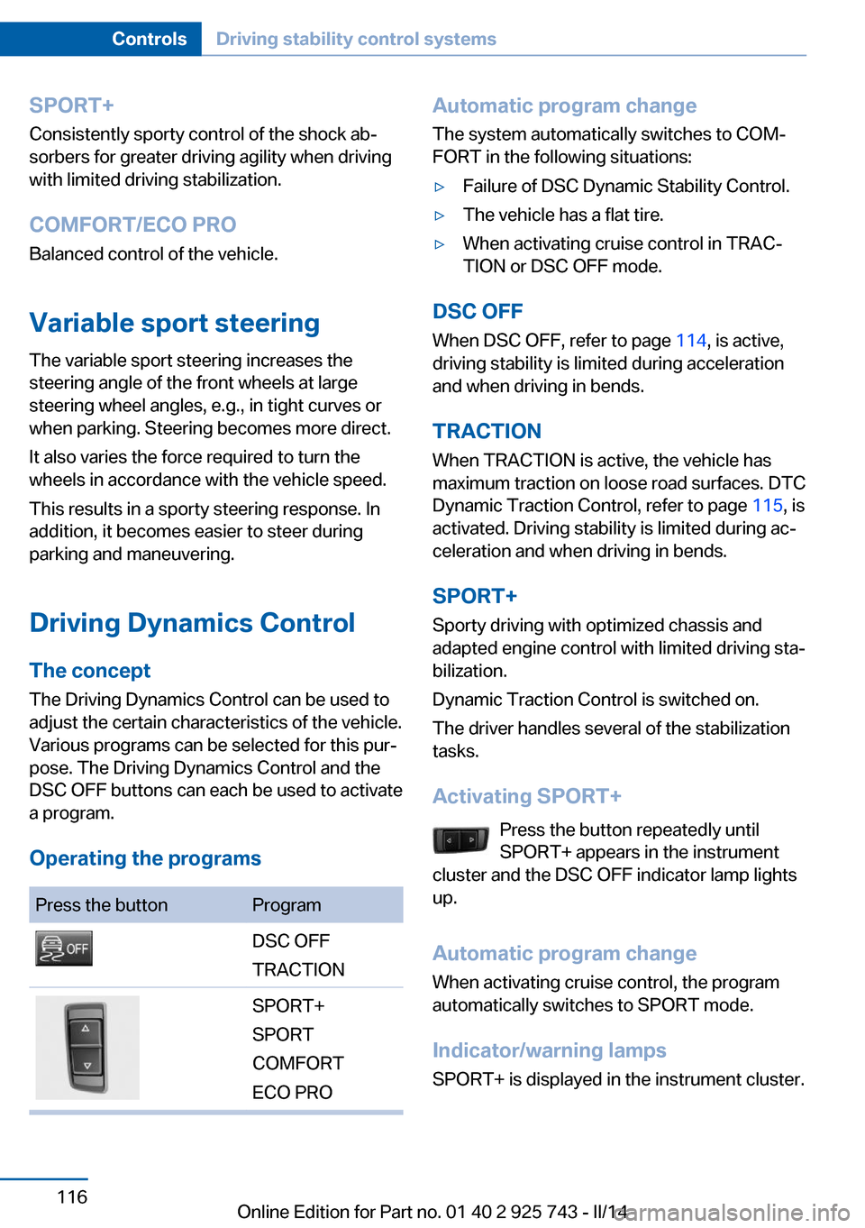 BMW 3 SERIES SEDAN 2014 F30 Owners Manual SPORT+Consistently sporty control of the shock ab‐
sorbers for greater driving agility when driving
with limited driving stabilization.
COMFORT/ECO PRO
Balanced control of the vehicle.
Variable spor