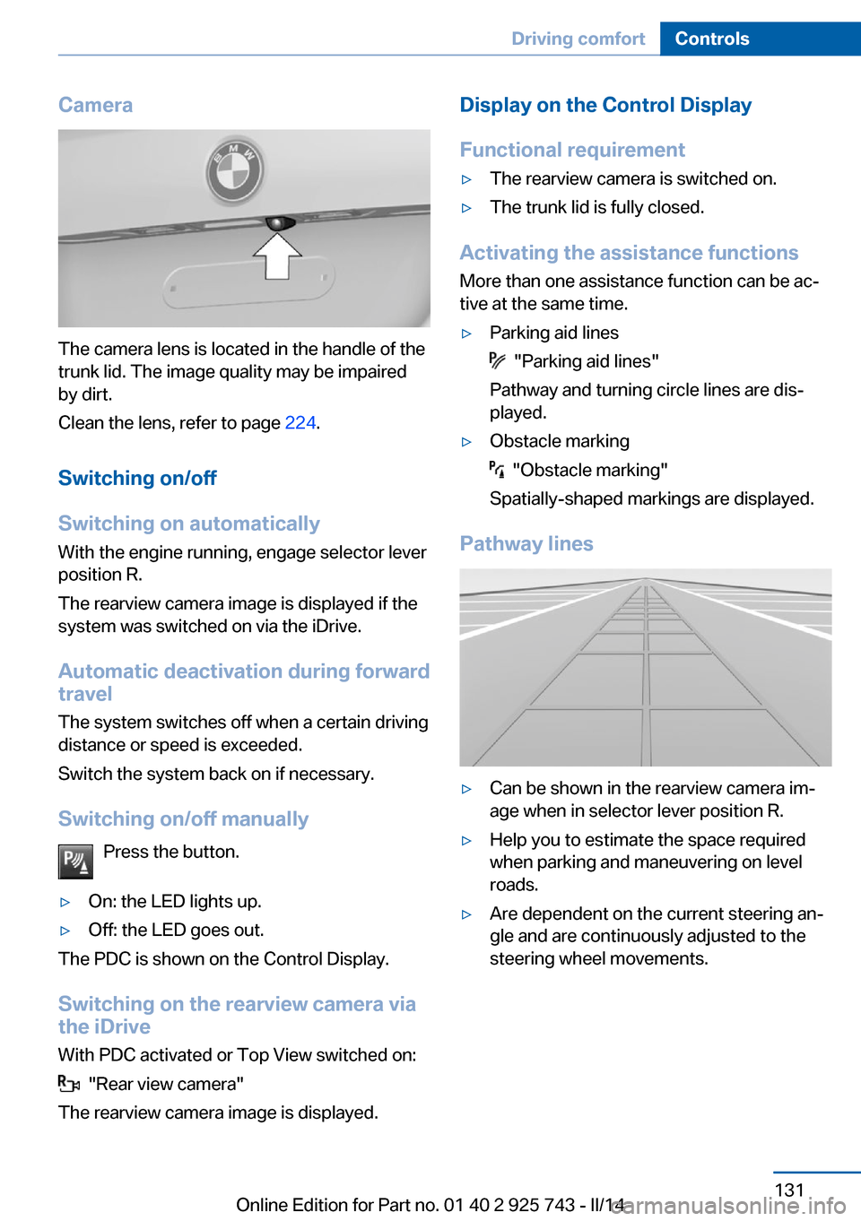 BMW 3 SERIES SEDAN 2014 F30 Owners Manual Camera
The camera lens is located in the handle of the
trunk lid. The image quality may be impaired
by dirt.
Clean the lens, refer to page  224.
Switching on/off
Switching on automatically With the en