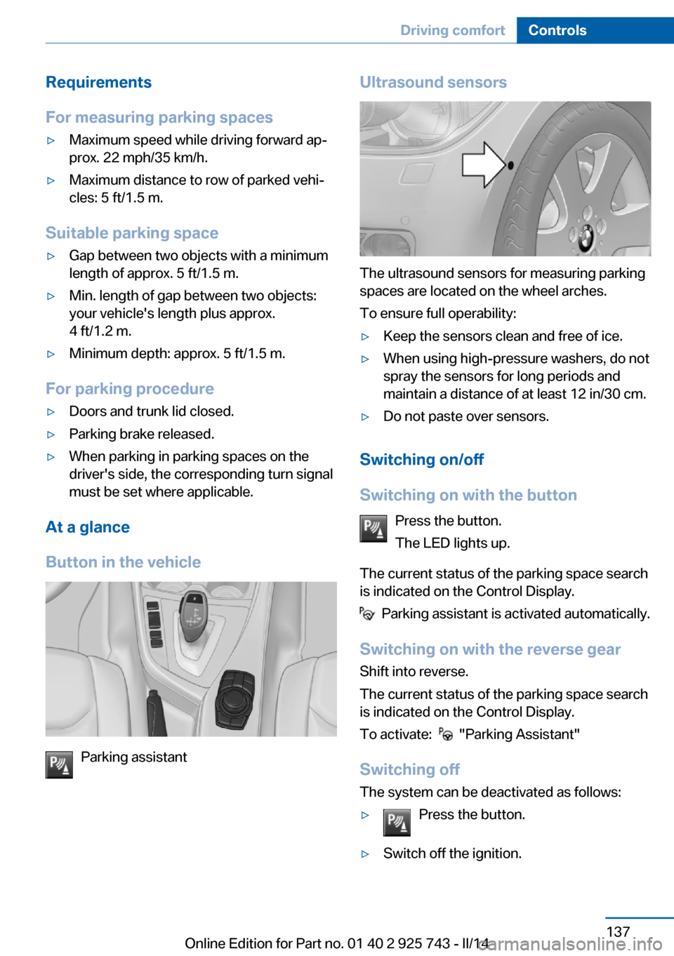 BMW 3 SERIES SEDAN 2014 F30 Owners Guide Requirements
For measuring parking spaces▷Maximum speed while driving forward ap‐
prox. 22 mph/35 km/h.▷Maximum distance to row of parked vehi‐
cles: 5 ft/1.5 m.
Suitable parking space
▷Gap BMW 3 SERIES SEDAN 2014 F30 Owners Guide Requirements
For measuring parking spaces▷Maximum speed while driving forward ap‐
prox. 22 mph/35 km/h.▷Maximum distance to row of parked vehi‐
cles: 5 ft/1.5 m.
Suitable parking space
▷Gap