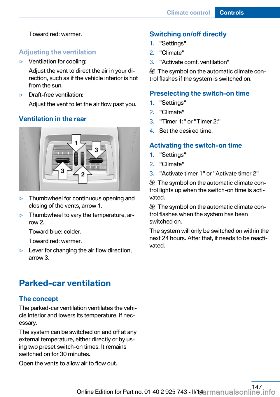 BMW 3 SERIES SEDAN 2014 F30 Owners Manual Toward red: warmer.
Adjusting the ventilation
▷Ventilation for cooling:
Adjust the vent to direct the air in your di‐
rection, such as if the vehicle interior is hot
from the sun.▷Draft-free ven