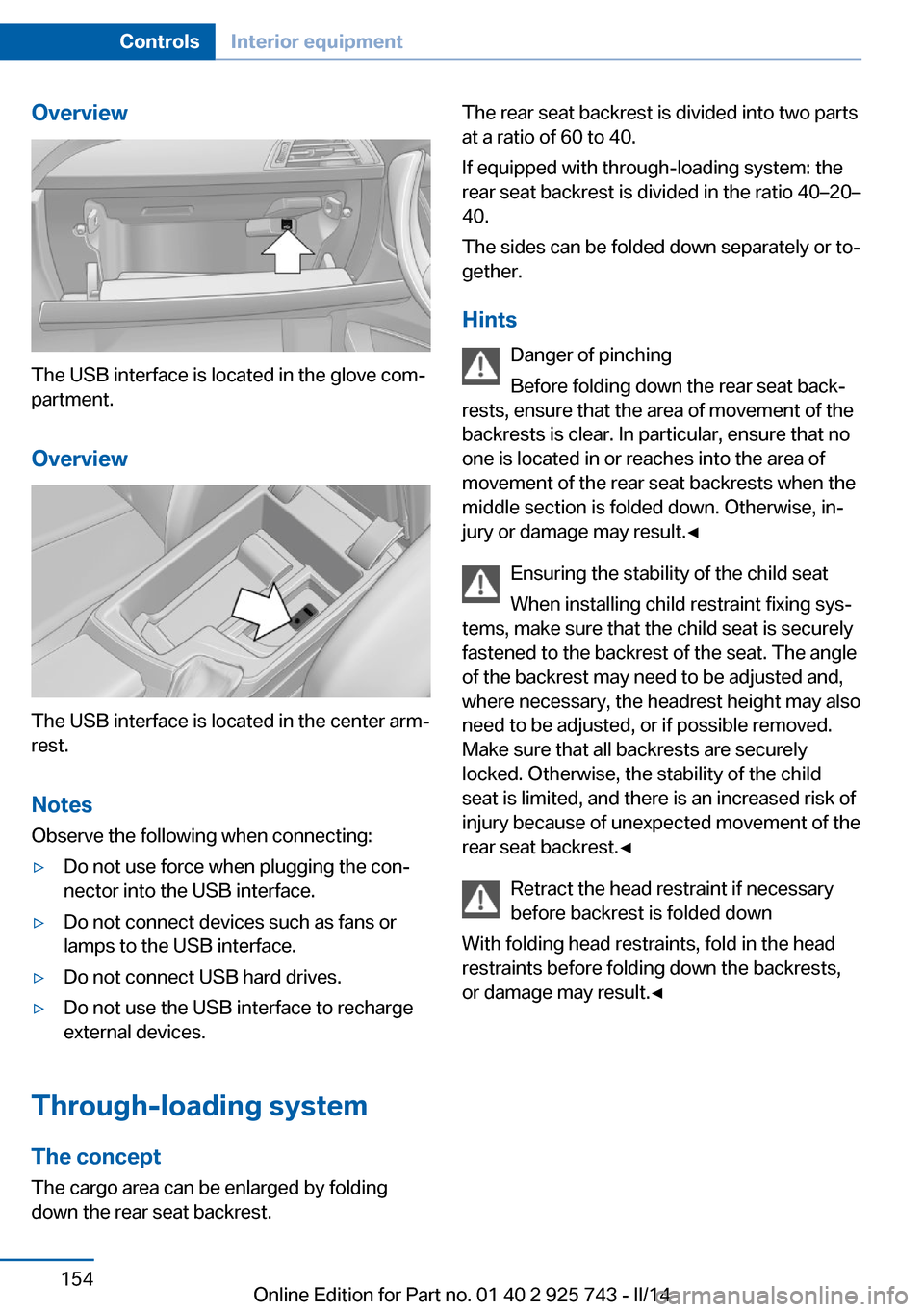 BMW 3 SERIES SEDAN 2014 F30 Owners Manual Overview
The USB interface is located in the glove com‐
partment.
Overview
The USB interface is located in the center arm‐
rest.
Notes Observe the following when connecting:
▷Do not use force wh BMW 3 SERIES SEDAN 2014 F30 Owners Manual Overview
The USB interface is located in the glove com‐
partment.
Overview
The USB interface is located in the center arm‐
rest.
Notes Observe the following when connecting:
▷Do not use force wh