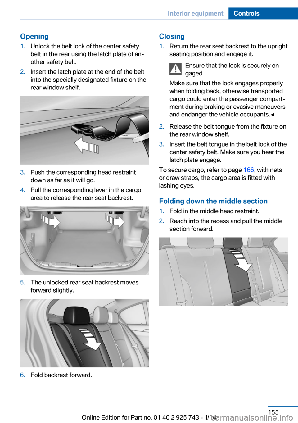 BMW 3 SERIES SEDAN 2014 F30 Owners Manual Opening1.Unlock the belt lock of the center safety
belt in the rear using the latch plate of an‐
other safety belt.2.Insert the latch plate at the end of the belt
into the specially designated fixtu BMW 3 SERIES SEDAN 2014 F30 Owners Manual Opening1.Unlock the belt lock of the center safety
belt in the rear using the latch plate of an‐
other safety belt.2.Insert the latch plate at the end of the belt
into the specially designated fixtu