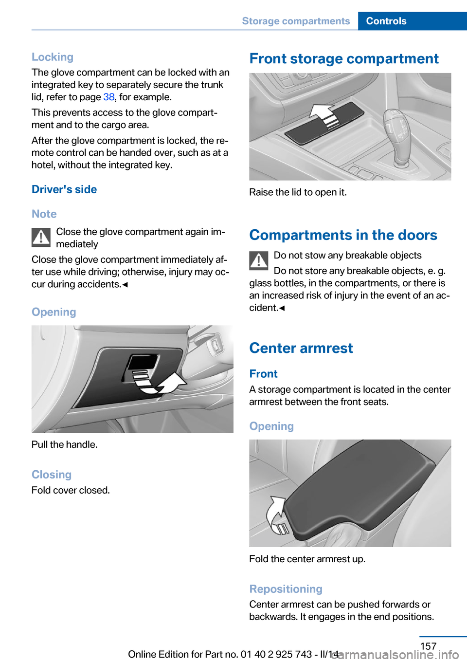 BMW 3 SERIES SEDAN 2014 F30 Owners Manual LockingThe glove compartment can be locked with an
integrated key to separately secure the trunk
lid, refer to page 38, for example.
This prevents access to the glove compart‐
ment and to the cargo BMW 3 SERIES SEDAN 2014 F30 Owners Manual LockingThe glove compartment can be locked with an
integrated key to separately secure the trunk
lid, refer to page 38, for example.
This prevents access to the glove compart‐
ment and to the cargo