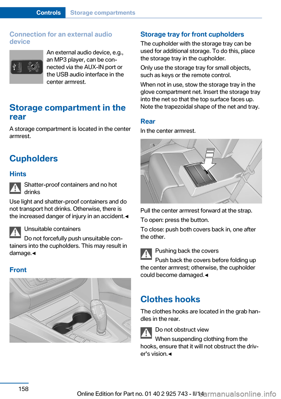 BMW 3 SERIES SEDAN 2014 F30 Owners Manual Connection for an external audio
device
An external audio device, e.g.,
an MP3 player, can be con‐
nected via the AUX-IN port or
the USB audio interface in the
center armrest.
Storage compartment in BMW 3 SERIES SEDAN 2014 F30 Owners Manual Connection for an external audio
device
An external audio device, e.g.,
an MP3 player, can be con‐
nected via the AUX-IN port or
the USB audio interface in the
center armrest.
Storage compartment in