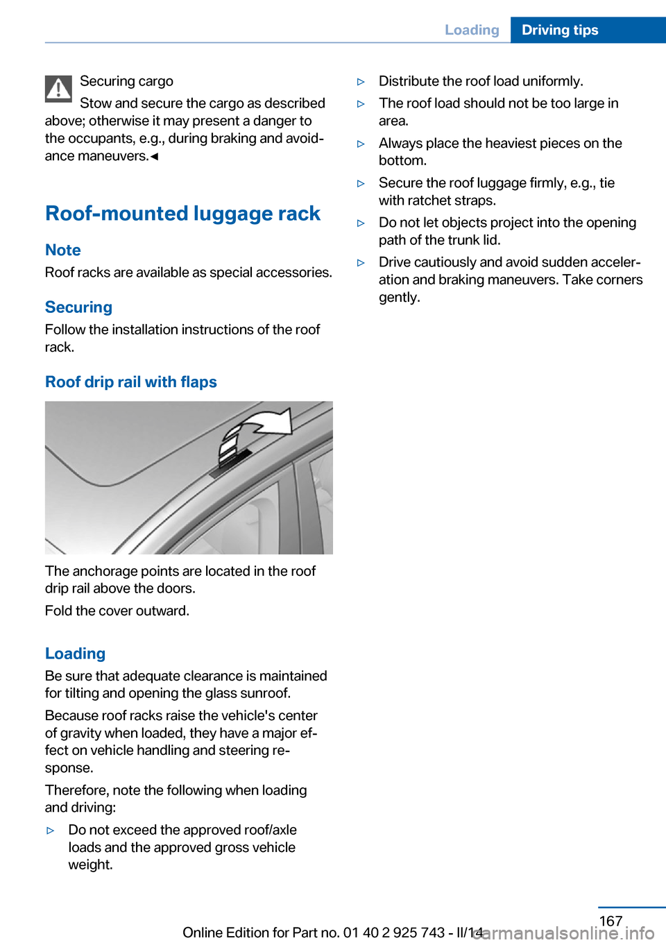 BMW 3 SERIES SEDAN 2014 F30 Owners Manual Securing cargo
Stow and secure the cargo as described
above; otherwise it may present a danger to
the occupants, e.g., during braking and avoid‐
ance maneuvers.◀
Roof-mounted luggage rack
Note Roo