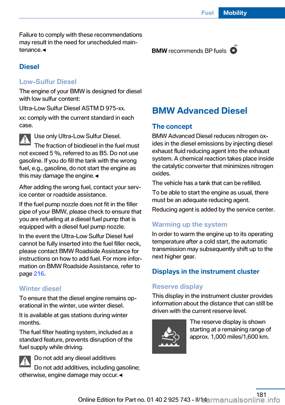 BMW 3 SERIES SEDAN 2014 F30 Owners Manual Failure to comply with these recommendations
may result in the need for unscheduled main‐
tenance.◀
Diesel
Low-Sulfur Diesel
The engine of your BMW is designed for diesel
with low sulfur content:
