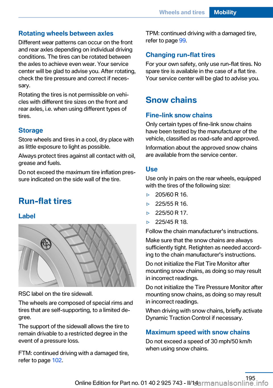 BMW 3 SERIES SEDAN 2014 F30 Owners Manual Rotating wheels between axlesDifferent wear patterns can occur on the frontand rear axles depending on individual driving
conditions. The tires can be rotated between
the axles to achieve even wear. Y