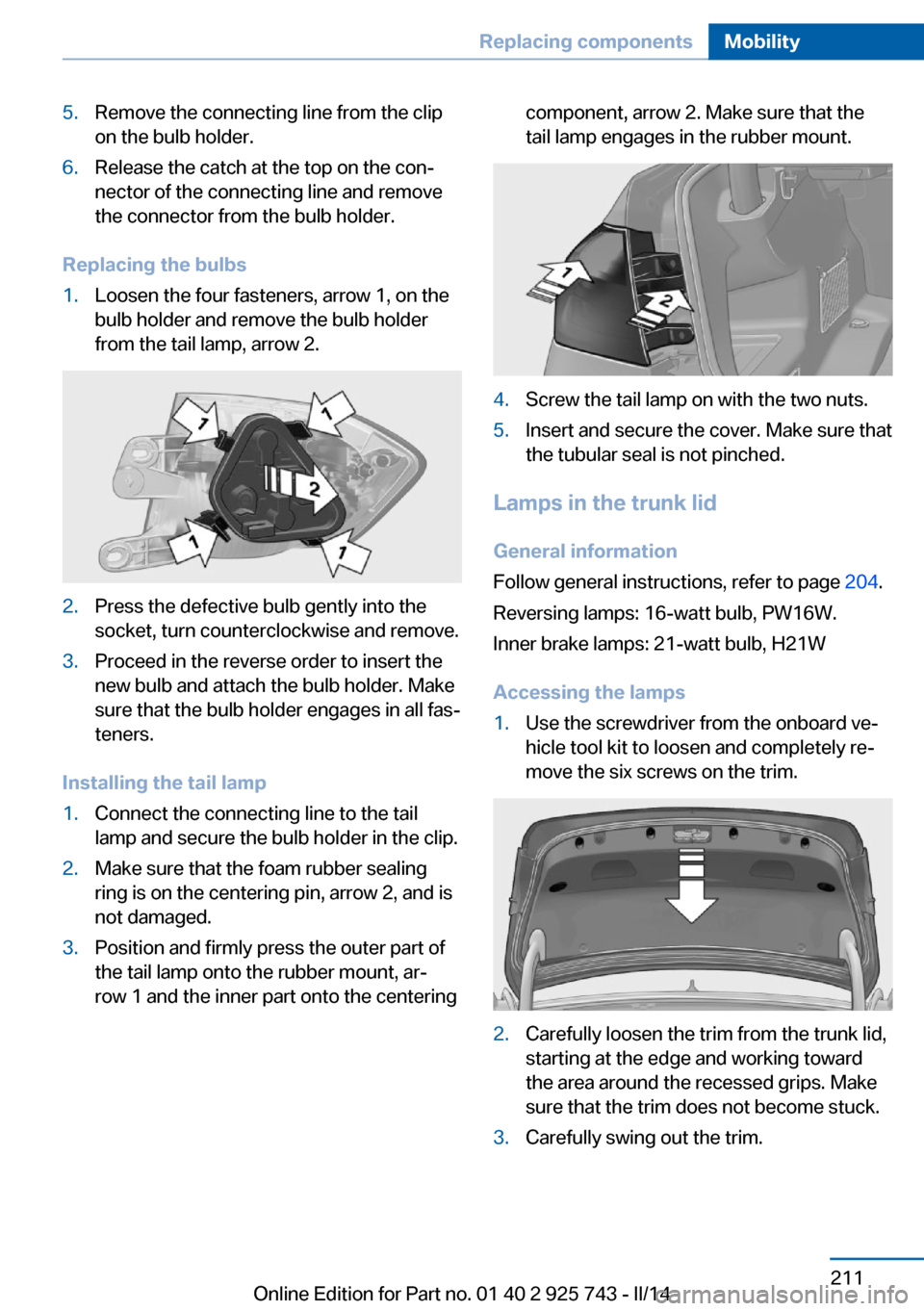 BMW 3 SERIES SEDAN 2014 F30 Owners Manual 5.Remove the connecting line from the clip
on the bulb holder.6.Release the catch at the top on the con‐
nector of the connecting line and remove
the connector from the bulb holder.
Replacing the bu BMW 3 SERIES SEDAN 2014 F30 Owners Manual 5.Remove the connecting line from the clip
on the bulb holder.6.Release the catch at the top on the con‐
nector of the connecting line and remove
the connector from the bulb holder.
Replacing the bu
