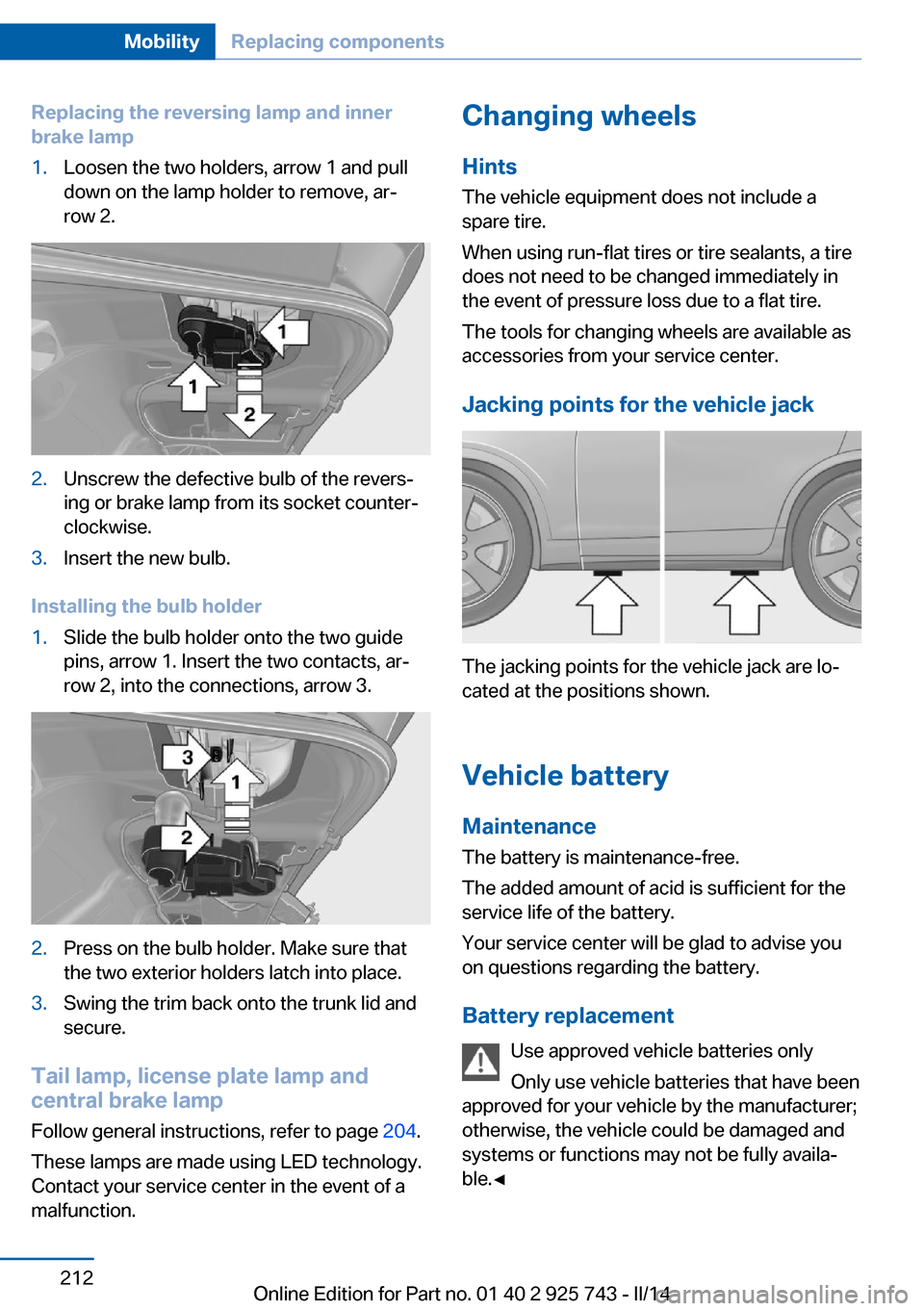 BMW 3 SERIES SEDAN 2014 F30 Owners Manual Replacing the reversing lamp and inner
brake lamp1.Loosen the two holders, arrow 1 and pull
down on the lamp holder to remove, ar‐
row 2.2.Unscrew the defective bulb of the revers‐
ing or brake la BMW 3 SERIES SEDAN 2014 F30 Owners Manual Replacing the reversing lamp and inner
brake lamp1.Loosen the two holders, arrow 1 and pull
down on the lamp holder to remove, ar‐
row 2.2.Unscrew the defective bulb of the revers‐
ing or brake la