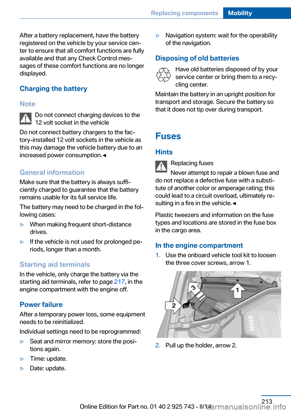 BMW 3 SERIES SEDAN 2014 F30 Owners Manual After a battery replacement, have the battery
registered on the vehicle by your service cen‐
ter to ensure that all comfort functions are fully
available and that any Check Control mes‐
sages of t