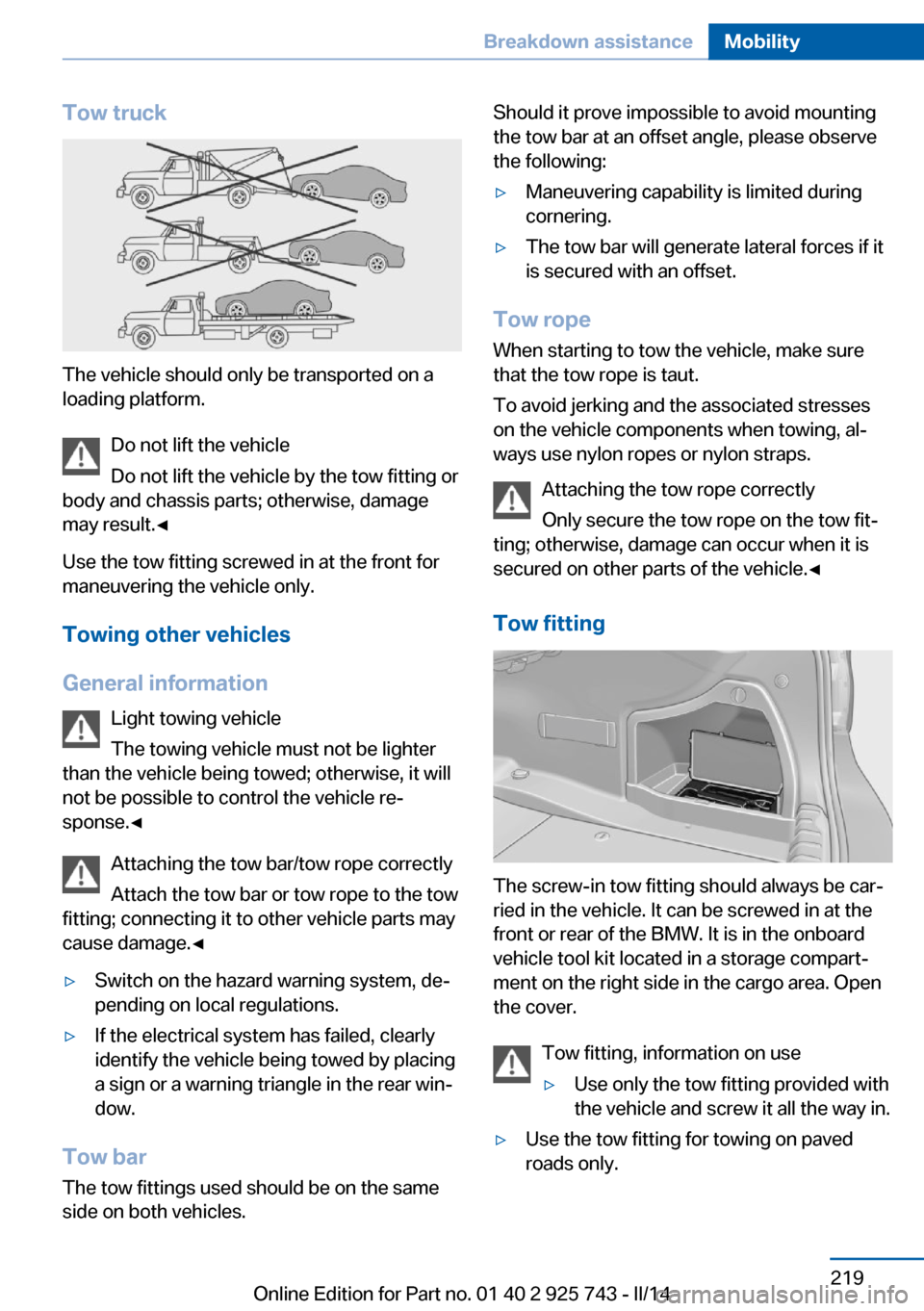 BMW 3 SERIES SEDAN 2014 F30 Owners Manual Tow truck
The vehicle should only be transported on a
loading platform.
Do not lift the vehicle
Do not lift the vehicle by the tow fitting or
body and chassis parts; otherwise, damage
may result.◀
U BMW 3 SERIES SEDAN 2014 F30 Owners Manual Tow truck
The vehicle should only be transported on a
loading platform.
Do not lift the vehicle
Do not lift the vehicle by the tow fitting or
body and chassis parts; otherwise, damage
may result.◀
U