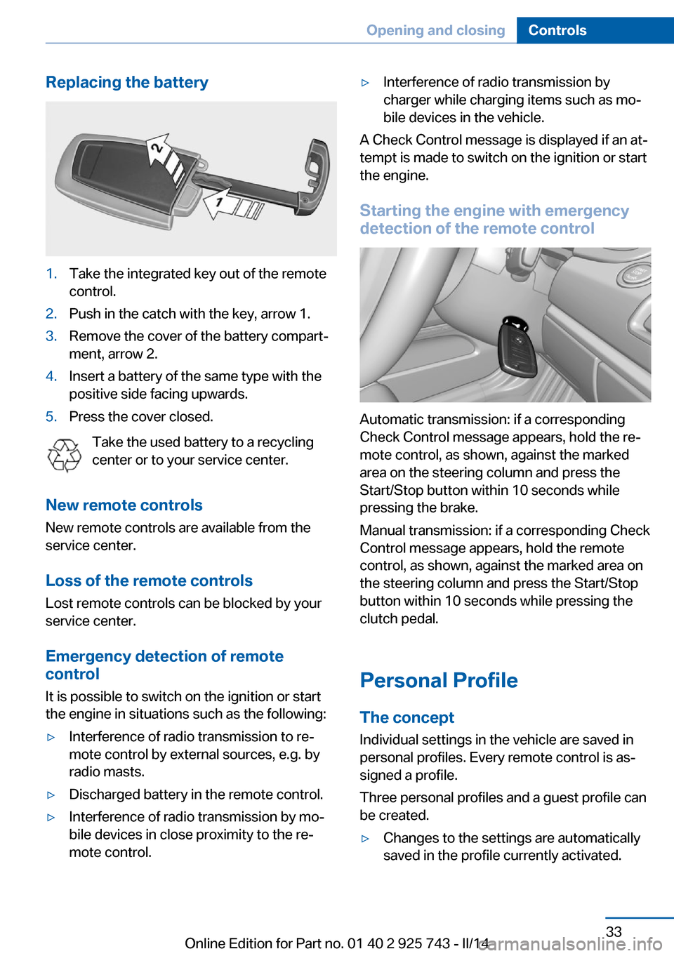 BMW 3 SERIES SEDAN 2014 F30 Owners Manual Replacing the battery1.Take the integrated key out of the remote
control.2.Push in the catch with the key, arrow 1.3.Remove the cover of the battery compart‐
ment, arrow 2.4.Insert a battery of the 